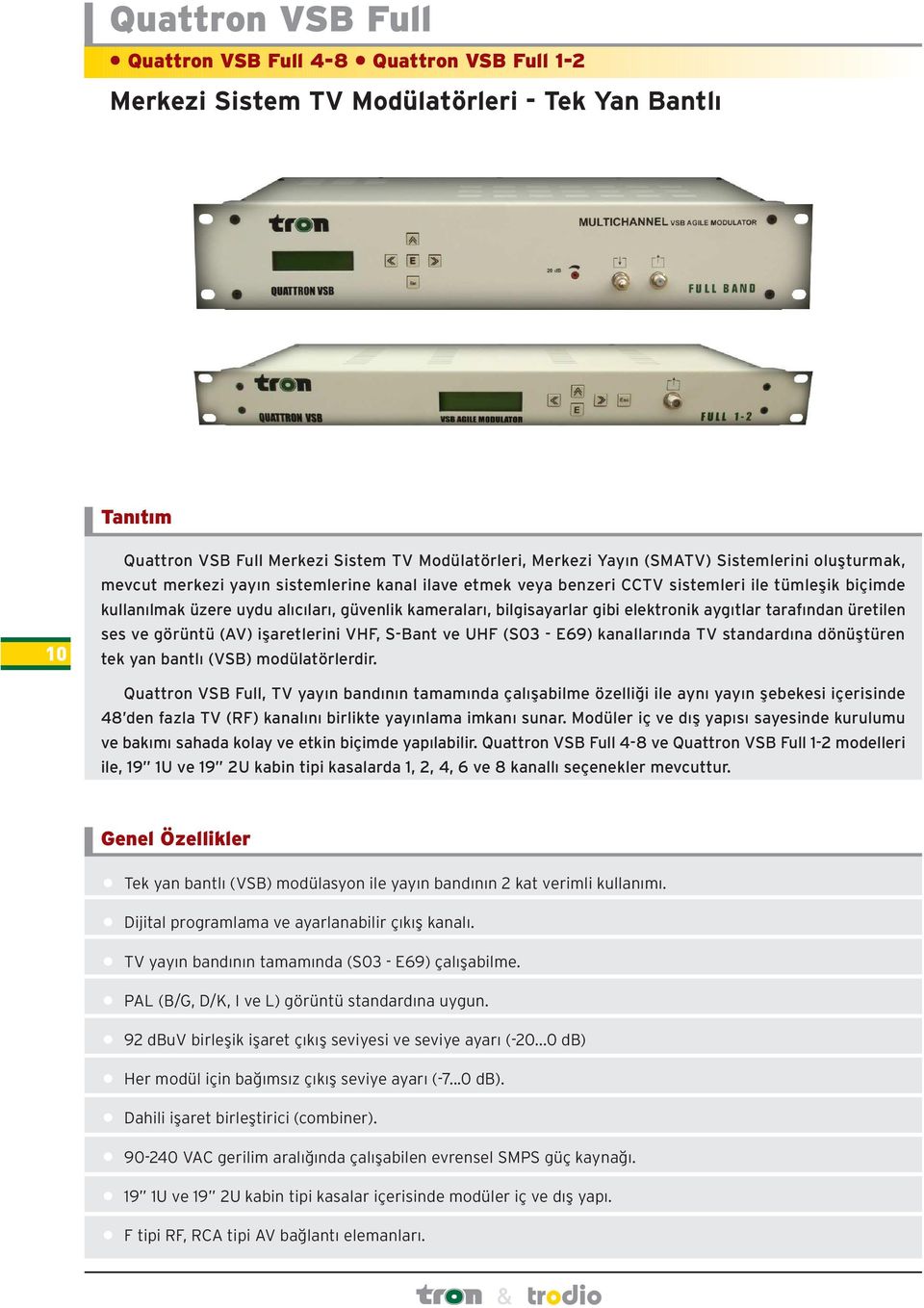 gibi elektronik aygýtlar tarafýndan üretilen ses ve görüntü (AV) iþaretlerini VHF, S-Bant ve UHF (S03 - E69) kanallarýnda TV standardýna dönüþtüren tek yan bantlý (VSB) modülatörlerdir.