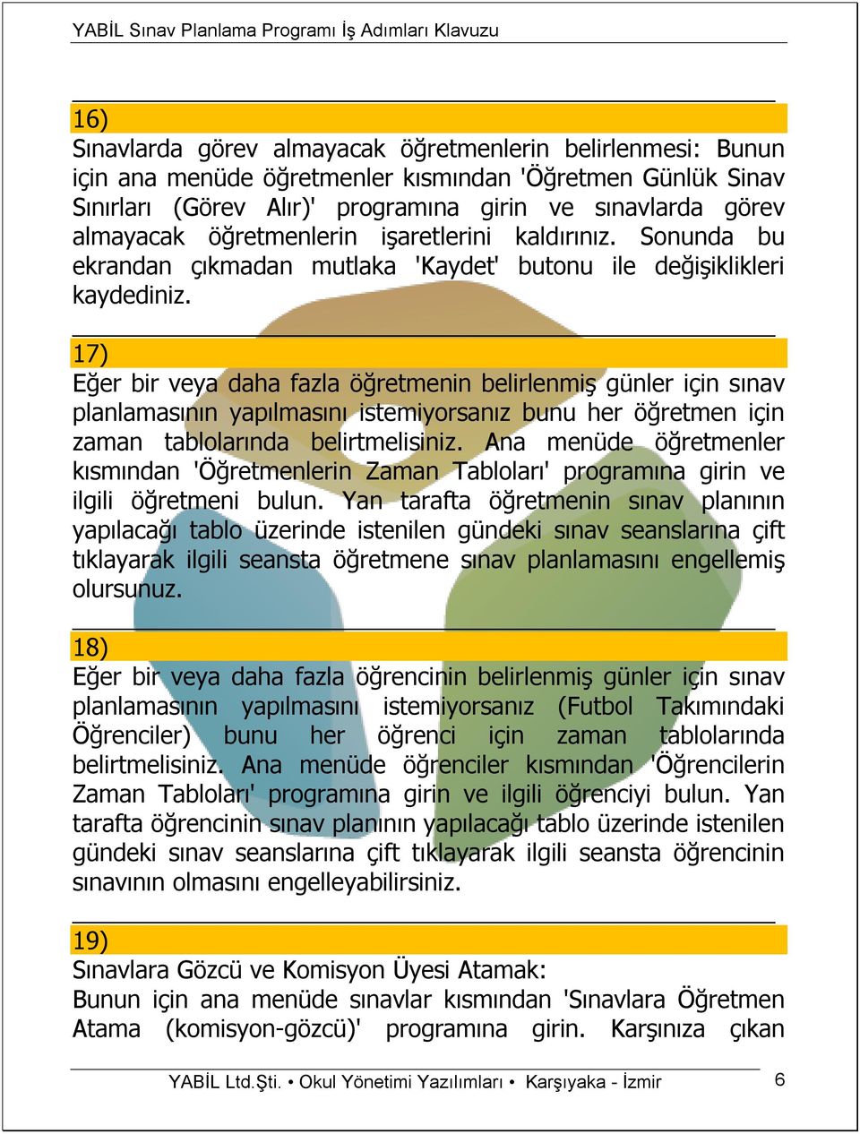 17) Eğer bir veya daha fazla öğretmenin belirlenmiş günler için sınav planlamasının yapılmasını istemiyorsanız bunu her öğretmen için zaman tablolarında belirtmelisiniz.