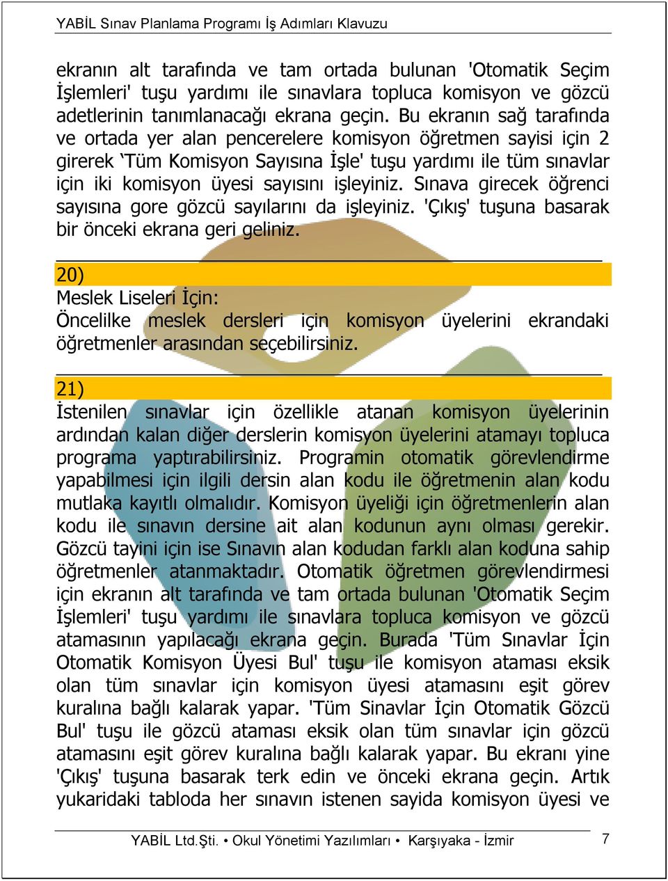 Sınava girecek öğrenci sayısına gore gözcü sayılarını da işleyiniz. 'Çıkış' tuşuna basarak bir önceki ekrana geri geliniz.