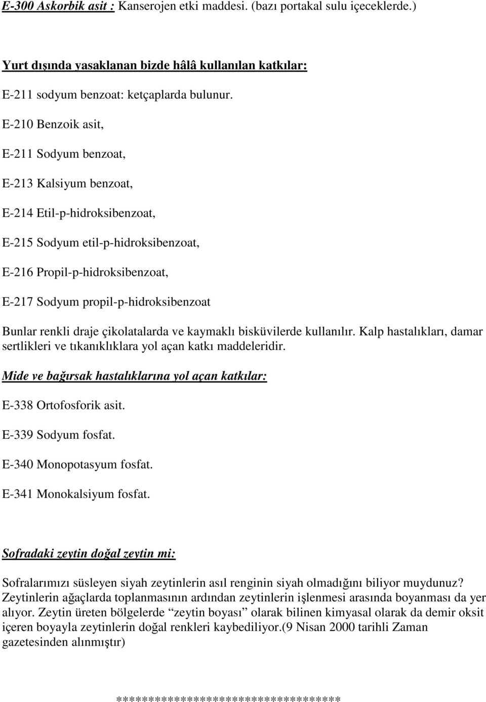 propil-p-hidroksibenzoat Bunlar renkli draje çikolatalarda ve kaymaklı bisküvilerde kullanılır. Kalp hastalıkları, damar sertlikleri ve tıkanıklıklara yol açan katkı maddeleridir.