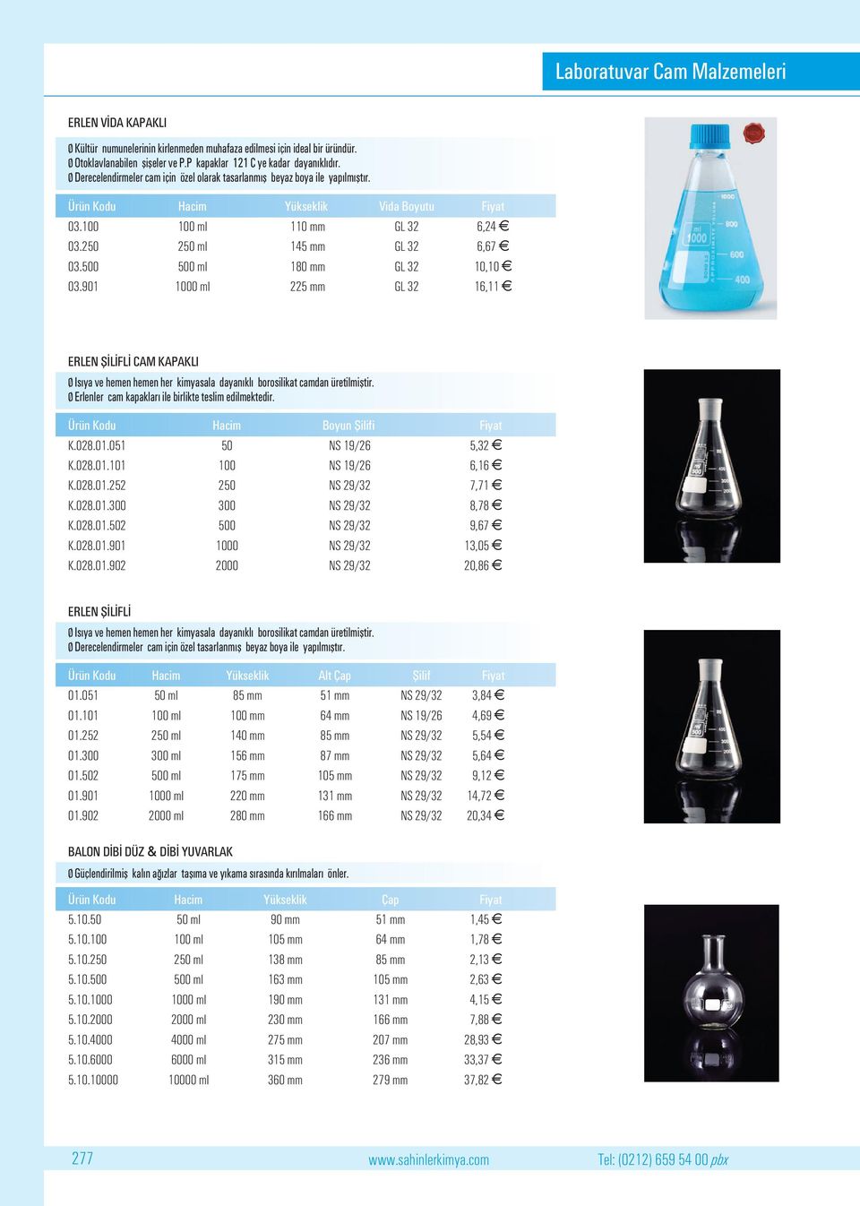 500 500 ml 180 mm GL 32 10,10 03.901 1000 ml 225 mm GL 32 16,11 ERLEN fi L FL CAM KAPAKLI Ø Is ya ve hemen hemen her kimyasala dayan kl borosilikat camdan üretilmifltir.