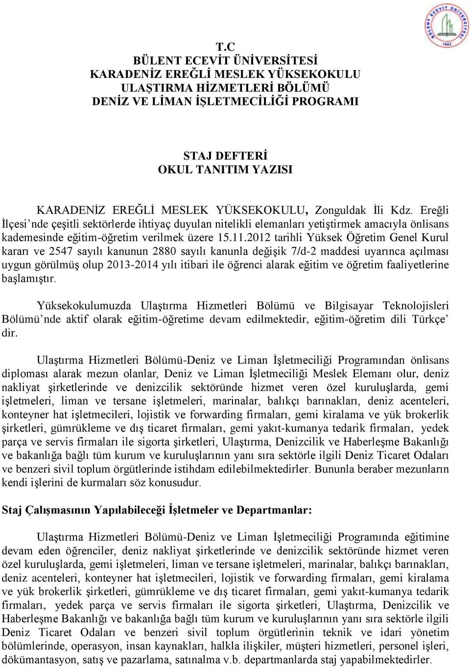 2012 tarihli Yüksek Öğretim Genel Kurul kararı ve 2547 sayılı kanunun 2880 sayılı kanunla değişik 7/d-2 maddesi uyarınca açılması uygun görülmüş olup 2013-2014 yılı itibari ile öğrenci alarak eğitim