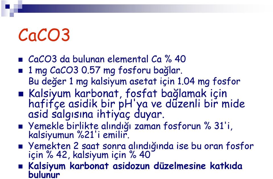 ihtiyaç duyar. Yemekle birlikte alındığı zaman fosforun % 31'i, kalsiyumun %21'i emilir.