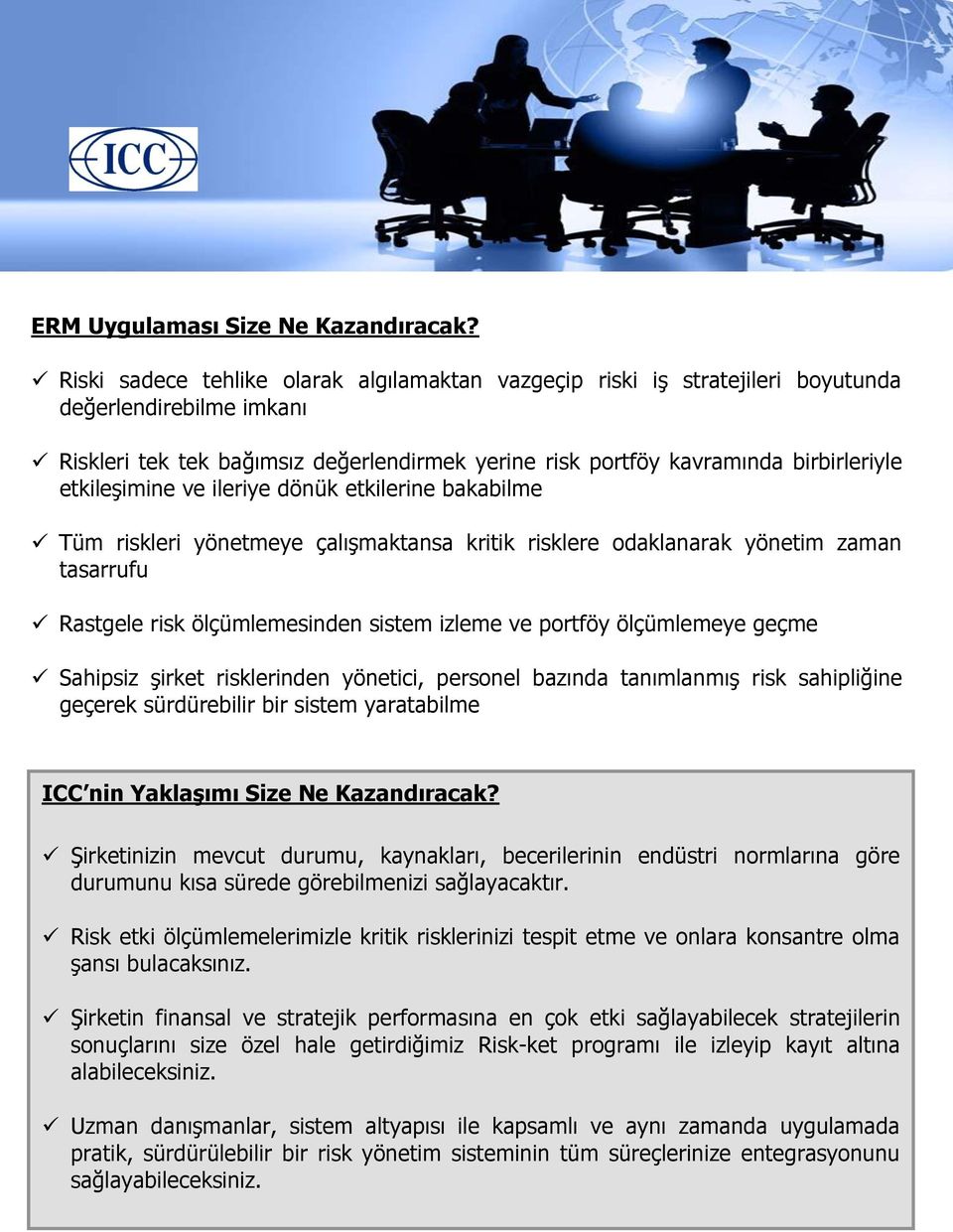 etkileşimine ve ileriye dönük etkilerine bakabilme Tüm riskleri yönetmeye çalışmaktansa kritik risklere odaklanarak yönetim zaman tasarrufu Rastgele risk ölçümlemesinden sistem izleme ve portföy