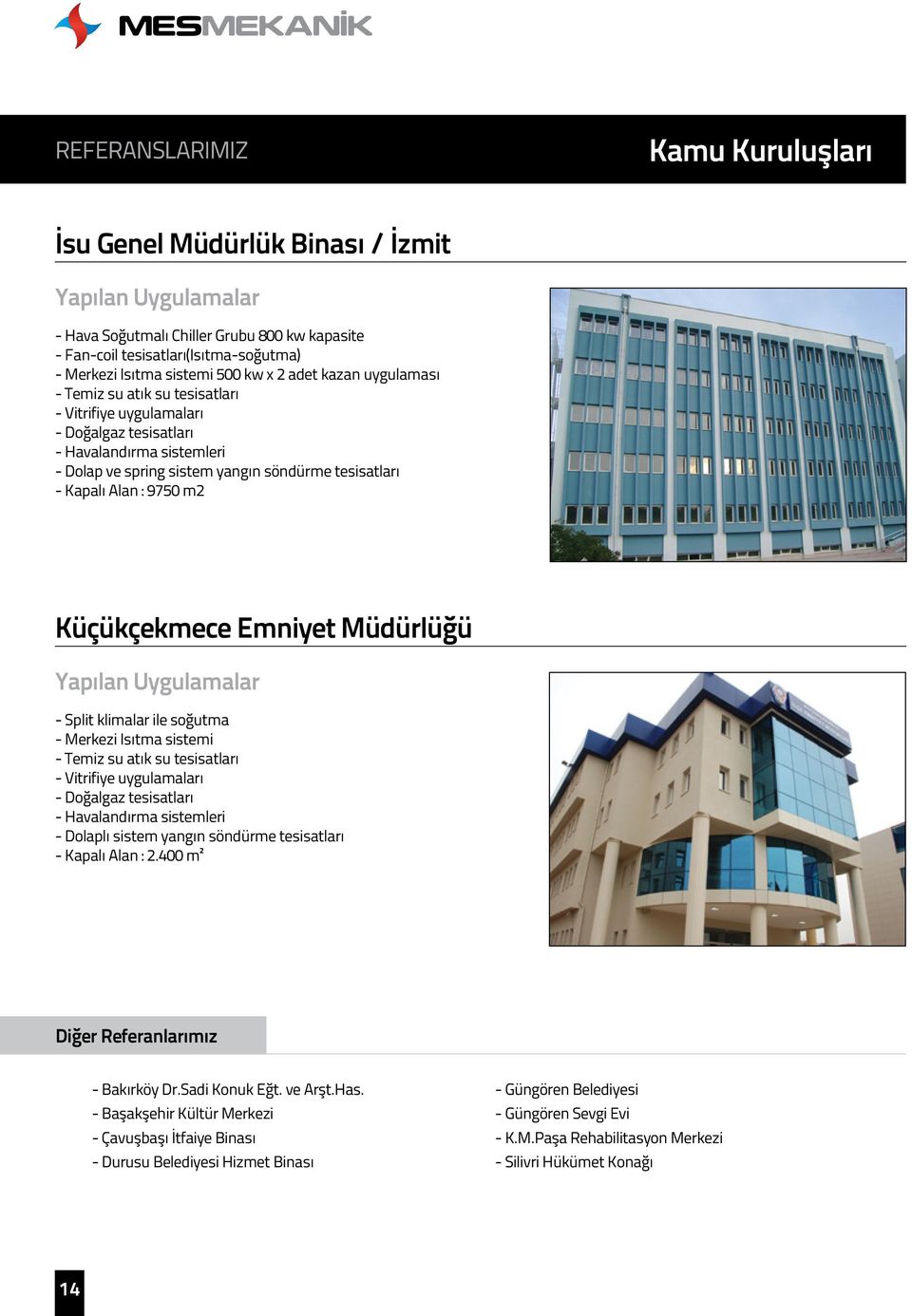 Merkezi Isıtma sistemi - Doğalgaz tesisatları - Havalandırma sistemleri - Dolaplı sistem yangın söndürme tesisatları - Kapalı Alan : 2.400 m² Diğer Referanlarımız - Bakırköy Dr.Sadi Konuk Eğt.