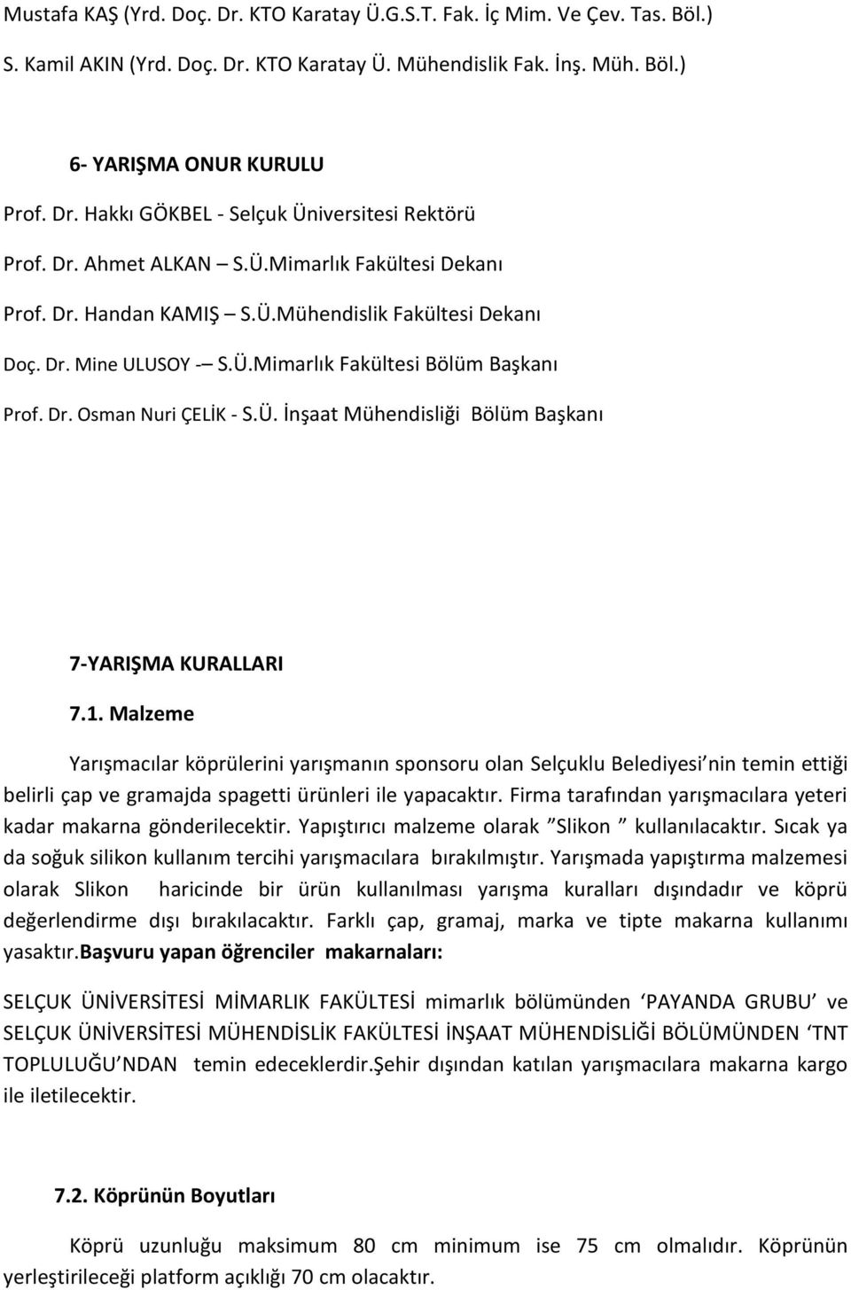 1. Malzeme Yarışmacılar köprülerini yarışmanın sponsoru olan Selçuklu Belediyesi nin temin ettiği belirli çap ve gramajda spagetti ürünleri ile yapacaktır.