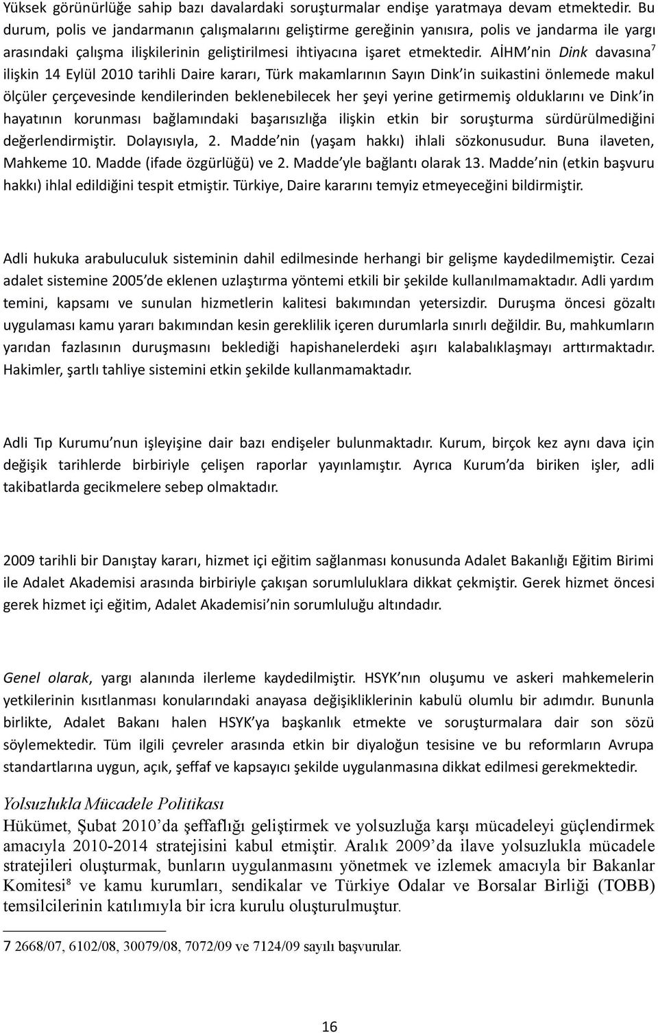 AİHM nin Dink davasına 7 ilişkin 14 Eylül 2010 tarihli Daire kararı, Türk makamlarının Sayın Dink in suikastini önlemede makul ölçüler çerçevesinde kendilerinden beklenebilecek her şeyi yerine