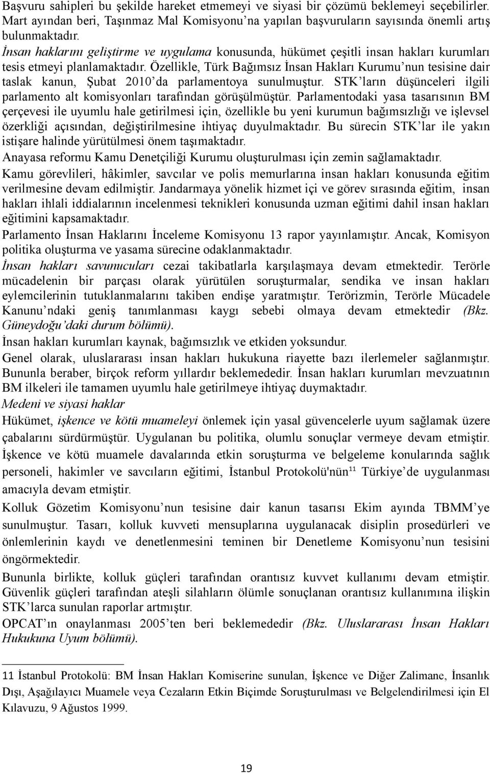 Özellikle, Türk Bağımsız İnsan Hakları Kurumu nun tesisine dair taslak kanun, Şubat 2010 da parlamentoya sunulmuştur. STK ların düşünceleri ilgili parlamento alt komisyonları tarafından görüşülmüştür.