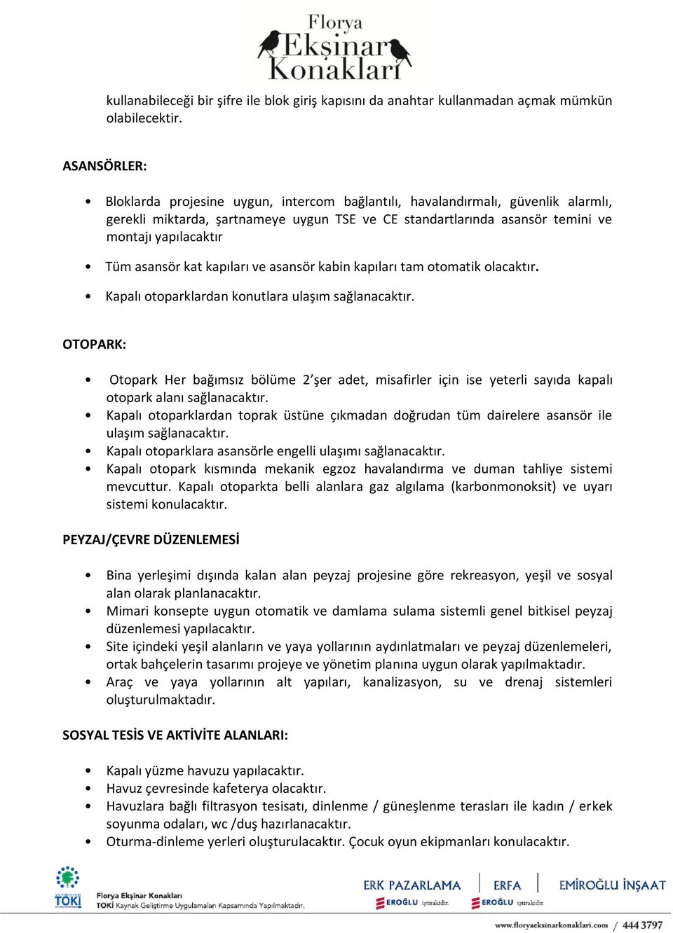 asansör kat kapıları ve asansör kabin kapıları tam otomatik olacaktır. Kapalı otoparklardan konutlara ulaşım sağlanacaktır.