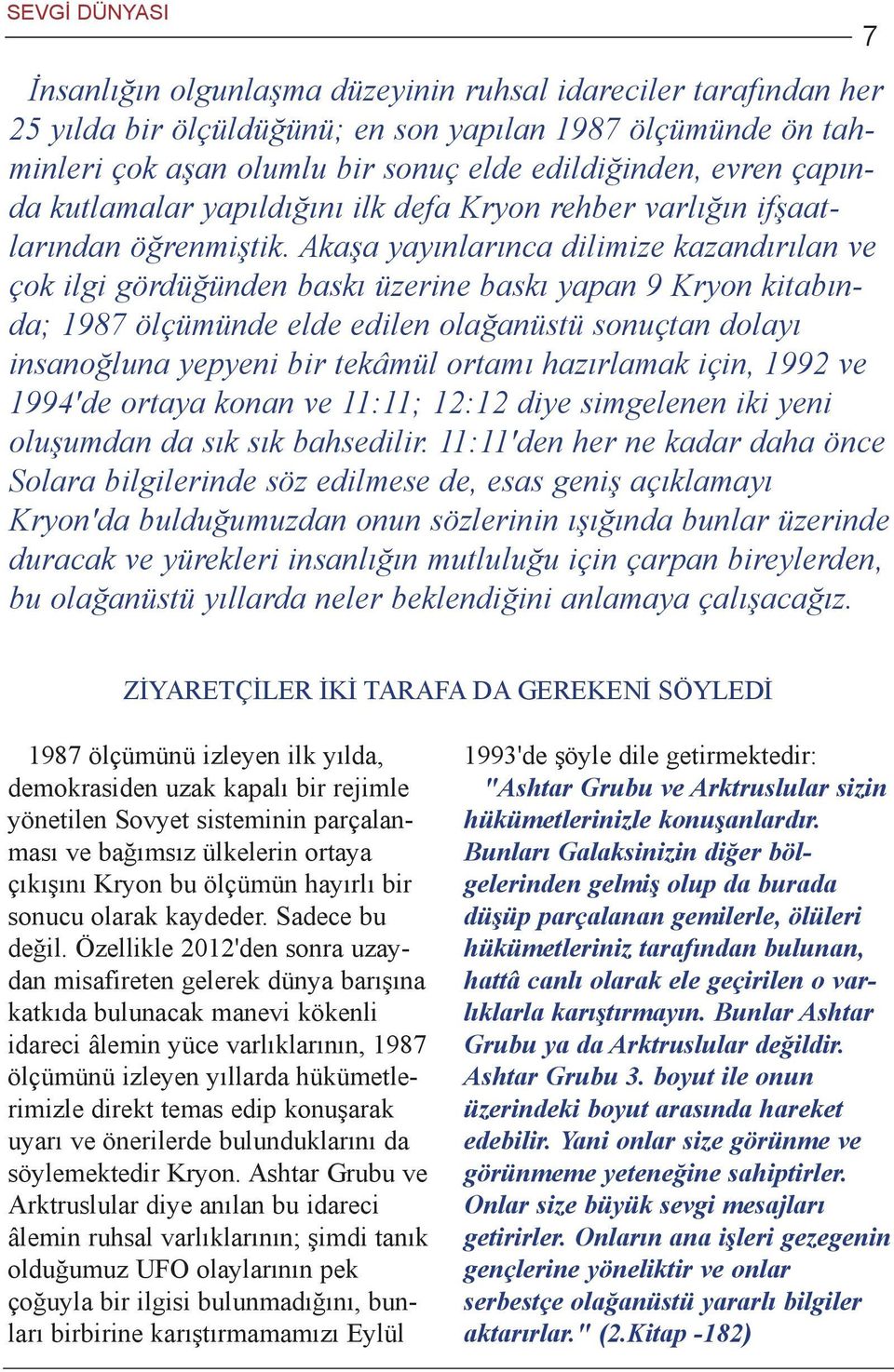 Akaþa yayýnlarýnca dilimize kazandýrýlan ve çok ilgi gördüðünden baský üzerine baský yapan 9 Kryon kitabýnda; 1987 ölçümünde elde edilen olaðanüstü sonuçtan dolayý insanoðluna yepyeni bir tekâmül