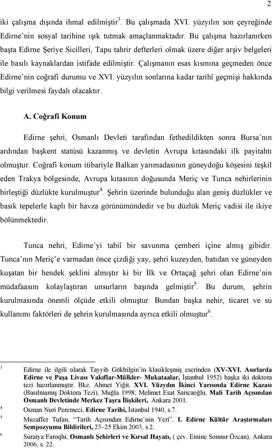 Çalışmanın esas kısmına geçmeden önce Edirne nin coğrafi durumu ve XVI. yüzyılın sonlarına kadar tarihî geçmişi hakkında bilgi verilmesi faydalı olacaktır. A.
