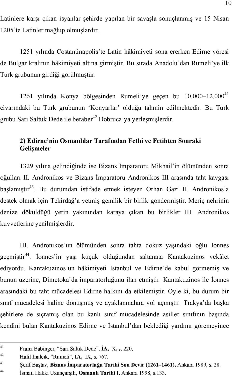 1261 yılında Konya bölgesinden Rumeli ye geçen bu 10.000 12.000 41 civarındaki bu Türk grubunun Konyarlar olduğu tahmin edilmektedir.