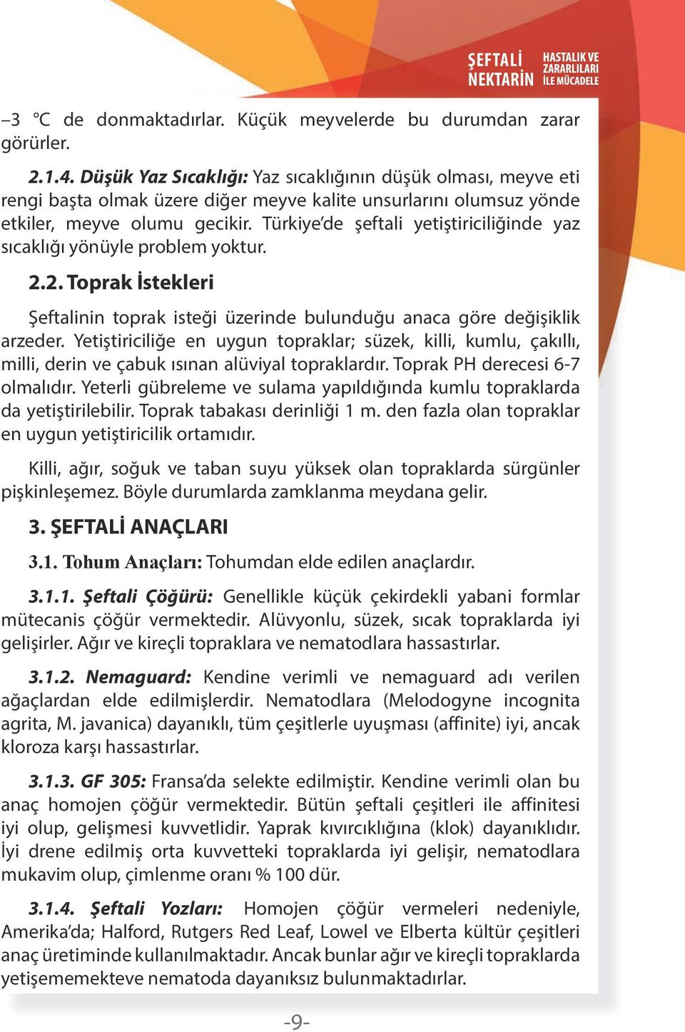 Türkiye de şeftali yetiştiriciliğinde yaz sıcaklığı yönüyle problem yoktur. 2.2. Toprak İstekleri Şeftalinin toprak isteği üzerinde bulunduğu anaca göre değişiklik arzeder.