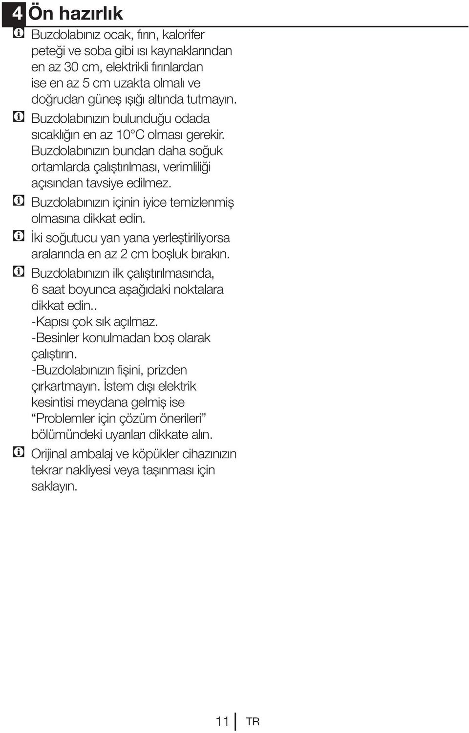 C Buzdolabınızın içinin iyice temizlenmiş olmasına dikkat edin. C İki soğutucu yan yana yerleştiriliyorsa aralarında en az 2 cm boşluk bırakın.