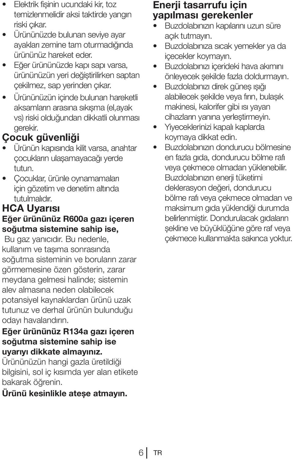 Ürününüzün içinde bulunan hareketli aksamların arasına sıkışma (el,ayak vs) riski olduğundan dikkatli olunması gerekir.