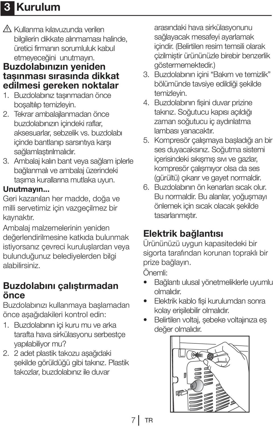 Tekrar ambalajlanmadan önce buzdolabınızın içindeki raflar, aksesuarlar, sebzelik vs. buzdolabı içinde bantlanıp sarsıntıya karşı sağlamlaştırılmalıdır. 3.