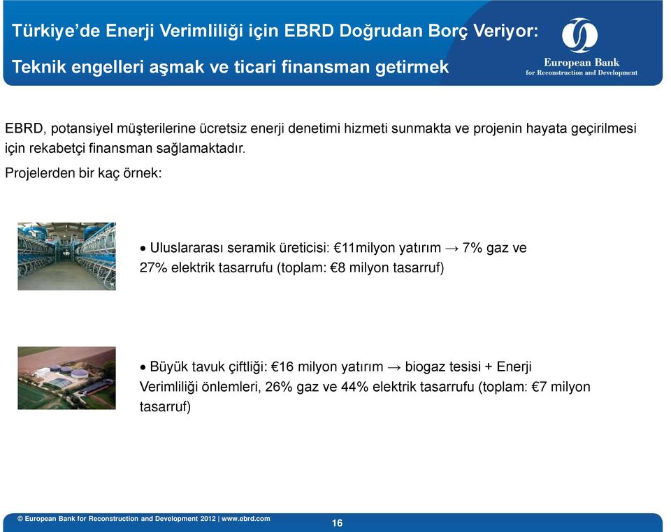 Projelerden bir kaç örnek: Uluslararası seramik üreticisi: 11milyon yatırım 7% gaz ve 27% elektrik tasarrufu (toplam: 8 milyon tasarruf)