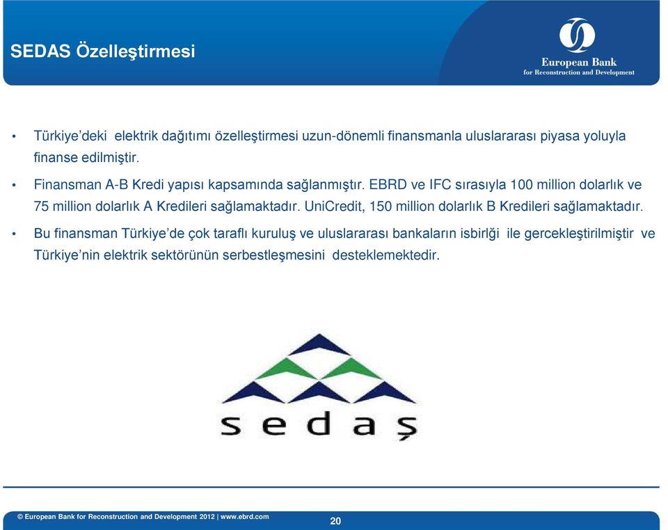 EBRD ve IFC sırasıyla 100 million dolarlık ve 75 million dolarlık A Kredileri sağlamaktadır.
