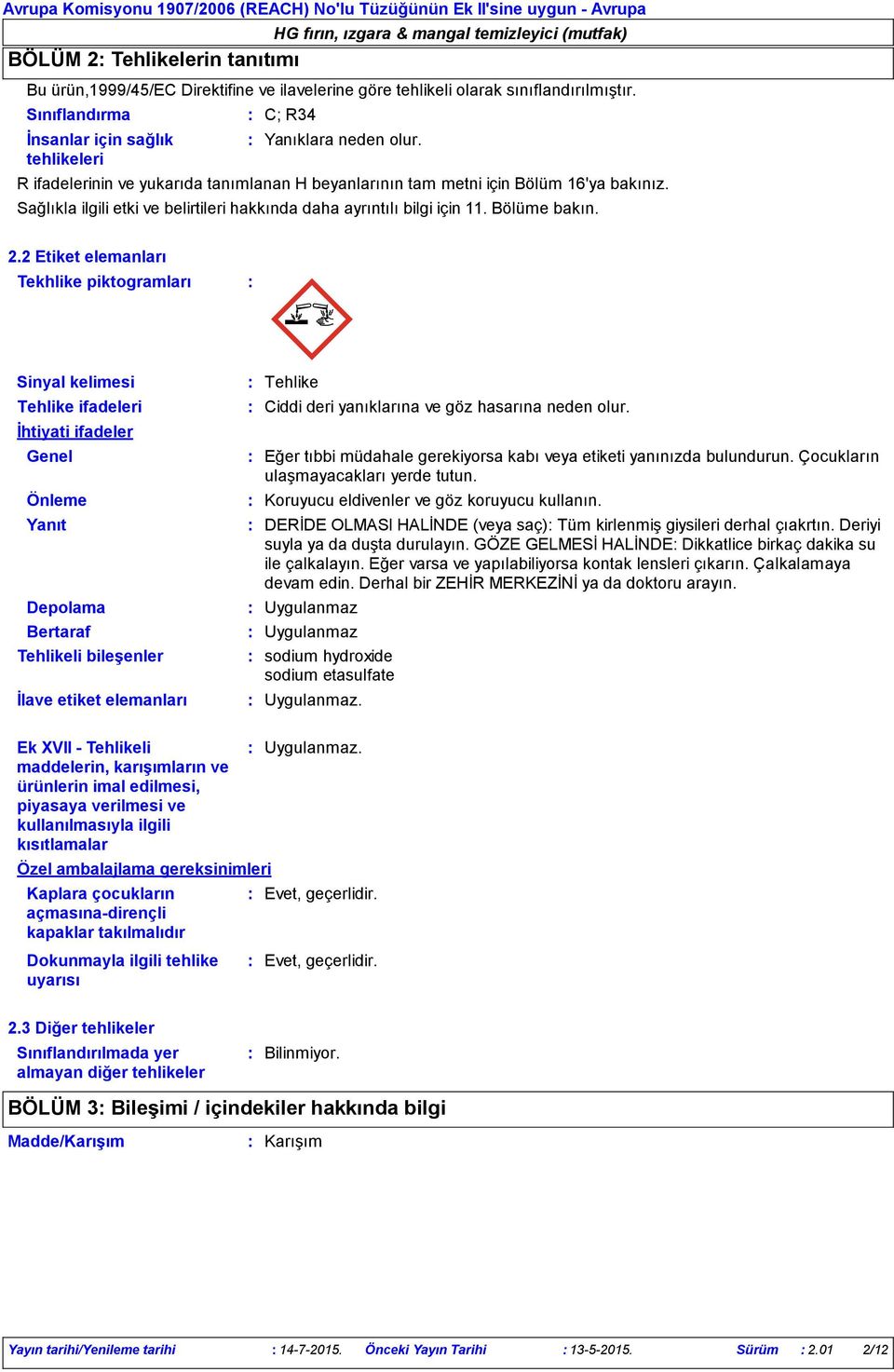 2 Etiket elemanları Tekhlike piktogramları Sinyal kelimesi Tehlike ifadeleri İhtiyati ifadeler Genel Önleme Yanıt Depolama Bertaraf Tehlikeli bileşenler İlave etiket elemanları Tehlike Ciddi deri