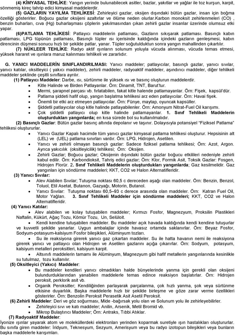 karbon monoksit zehirlenmeleri (CO), benzin buharları, cıva (Hg) buharlaşması çöplerin yakılmasından çıkan zehirli gazlar insanlar üzerinde olumsuz etki yapar.