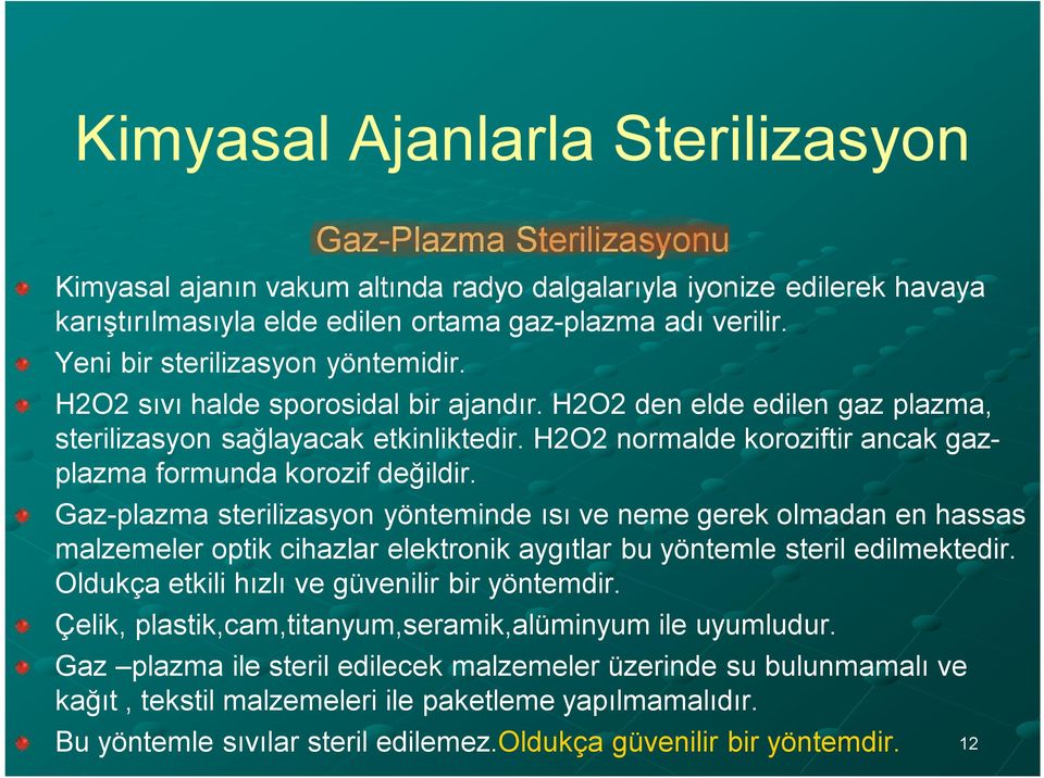 H2O2 normalde koroziftir ancak gazplazma formunda korozif değildir.