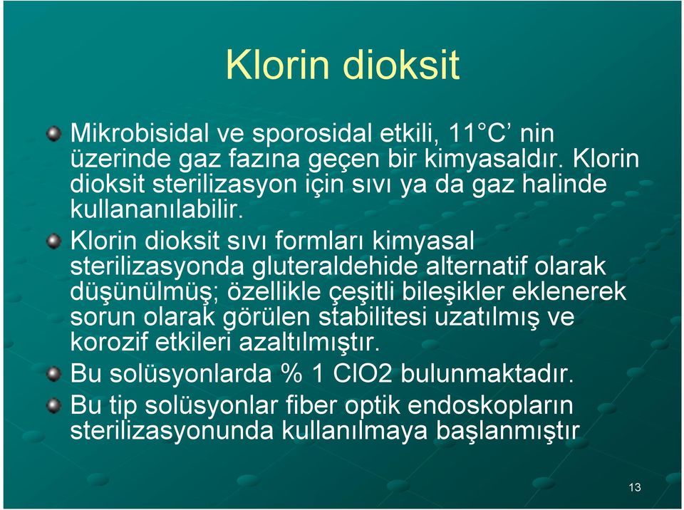 Klorin dioksit sıvı formları kimyasal sterilizasyonda gluteraldehide alternatif olarak düşünülmüş; özellikle çeşitli bileşikler