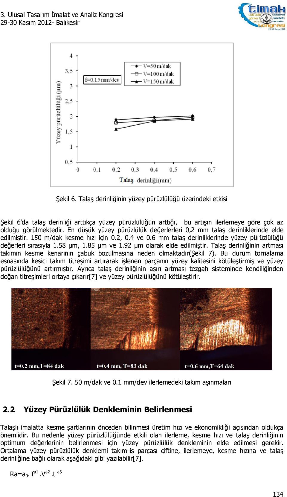 58 µm, 1.85 µm ve 1.92 µm olarak elde edilmiştir. Talaş derinliğinin artması takımın kesme kenarının çabuk bozulmasına neden olmaktadır(şekil 7).