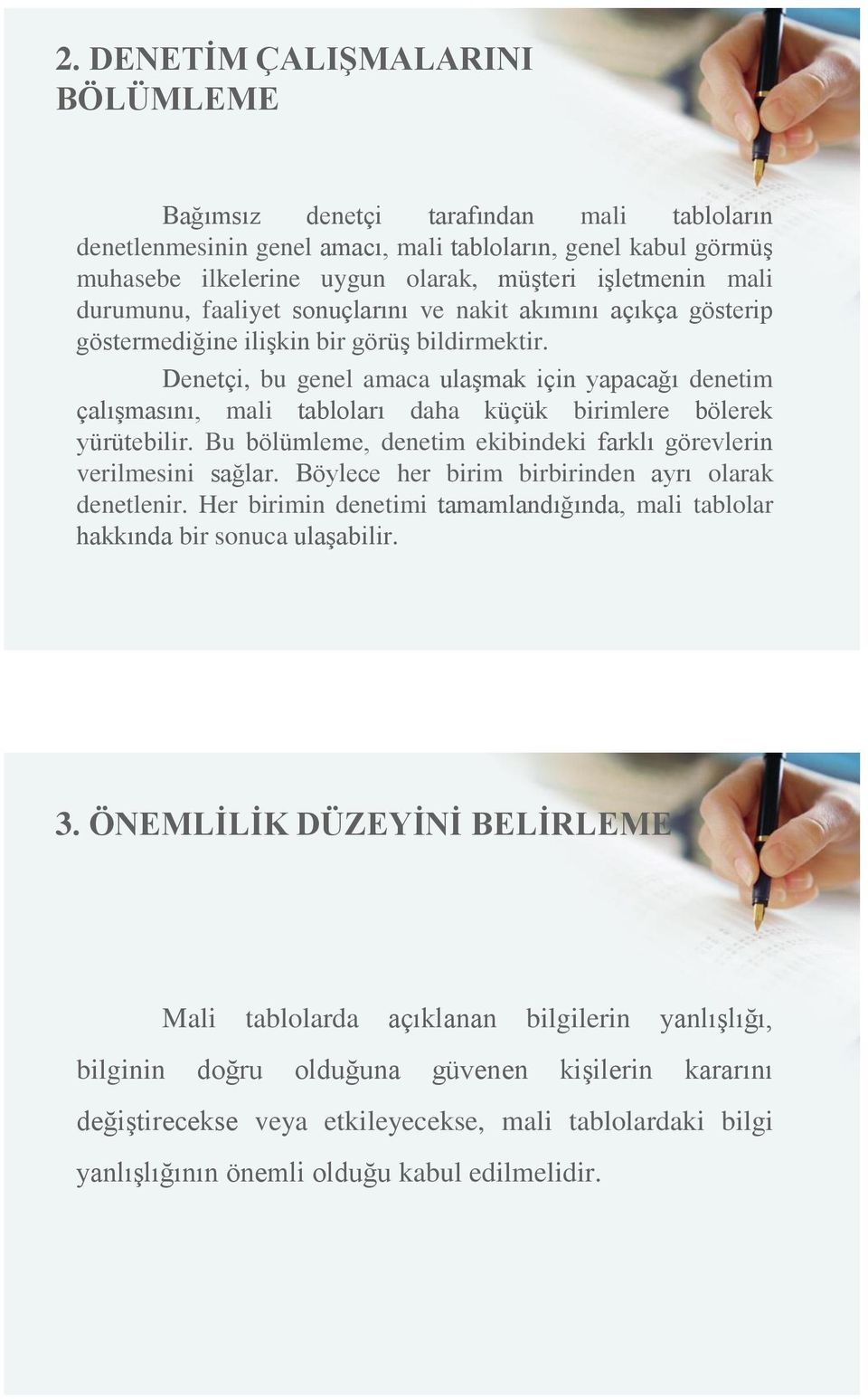 Denetçi, bu genel amaca ulaşmak için yapacağı denetim çalışmasını, mali tabloları daha küçük birimlere bölerek yürütebilir. Bu bölümleme, denetim ekibindeki farklı görevlerin verilmesini sağlar.