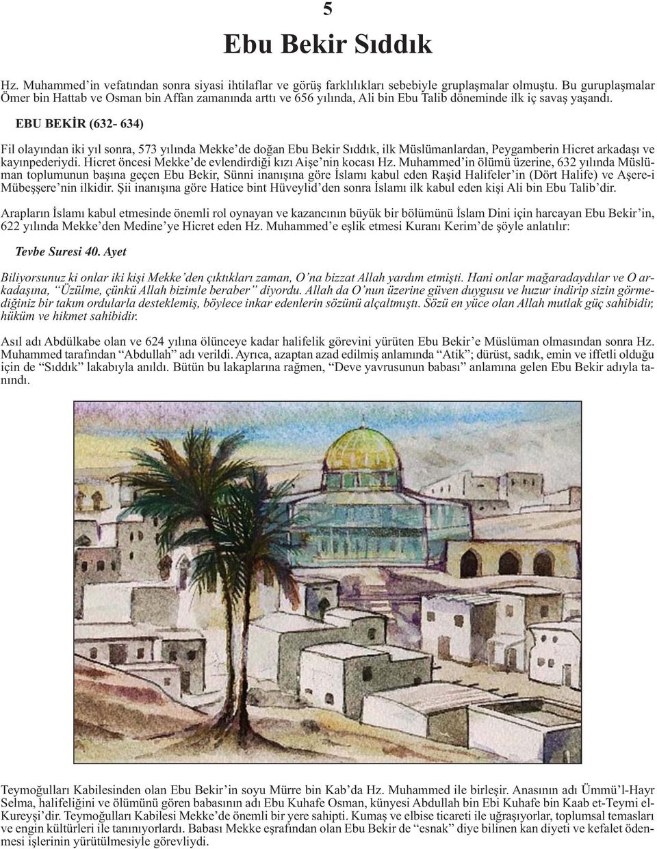 EBU BEKİR (632-634) Fil olayından iki yıl sonra, 573 yılında Mekke de doğan Ebu Bekir Sıddık, ilk Müslümanlardan, Peygamberin Hicret arkadaşı ve kayınpederiydi.