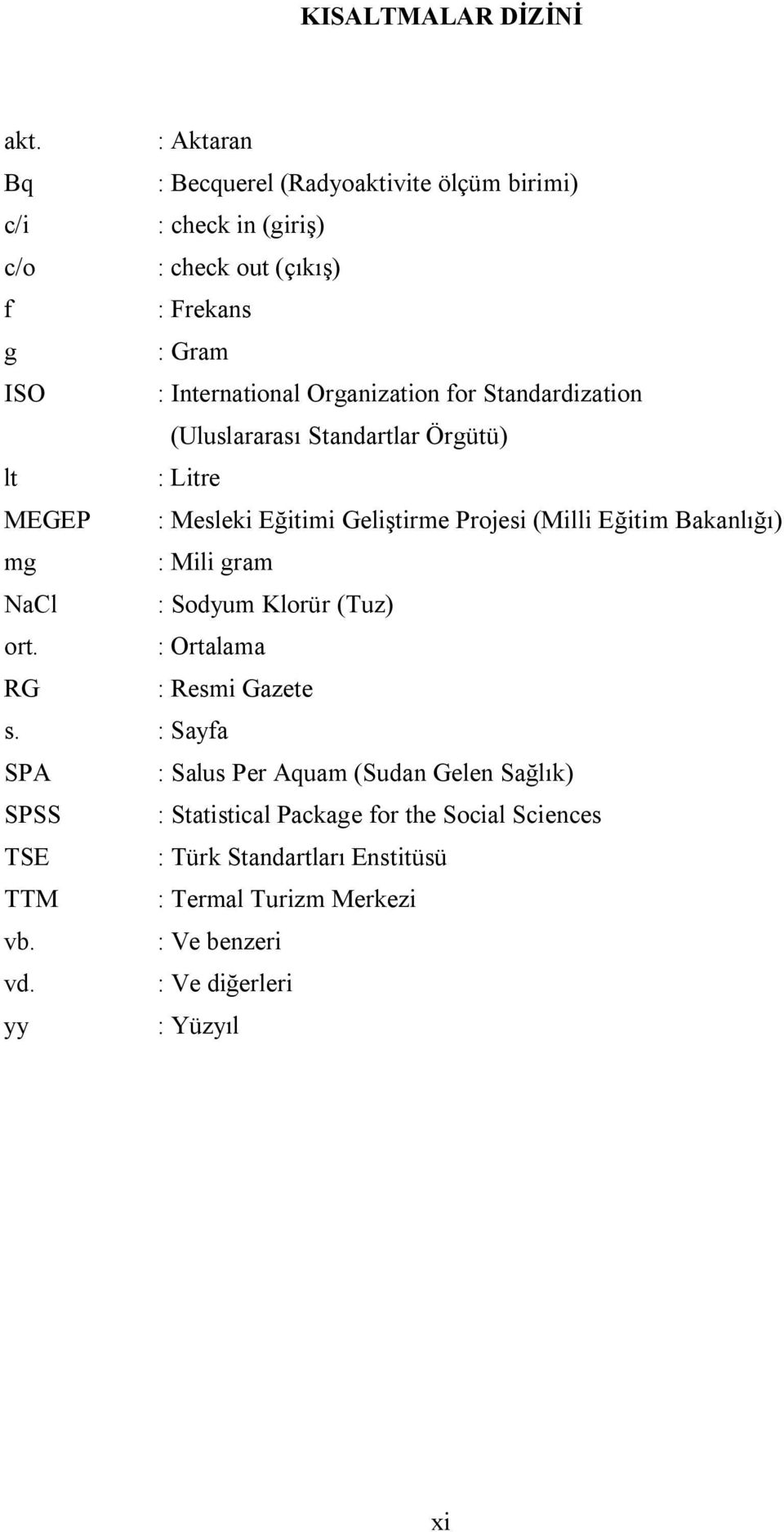 Organization for Standardization (Uluslararası Standartlar Örgütü) lt : Litre MEGEP : Mesleki Eğitimi Geliştirme Projesi (Milli Eğitim Bakanlığı) mg :