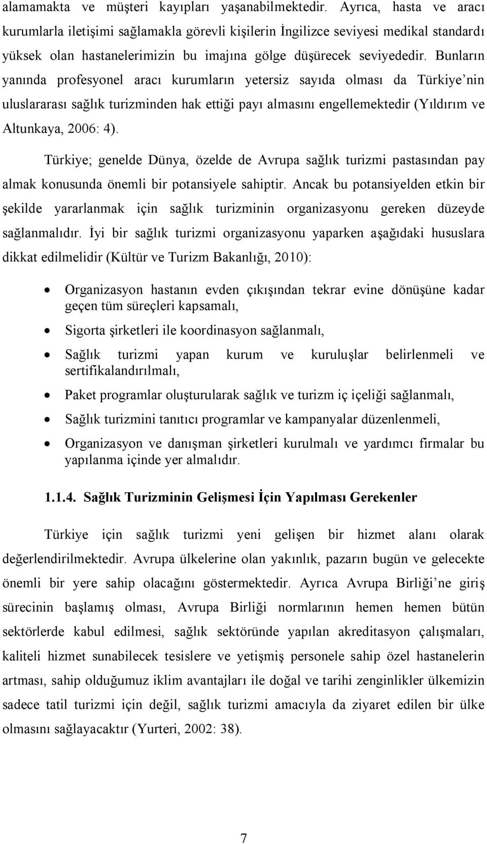 Bunların yanında profesyonel aracı kurumların yetersiz sayıda olması da Türkiye nin uluslararası sağlık turizminden hak ettiği payı almasını engellemektedir (Yıldırım ve Altunkaya, 2006: 4).