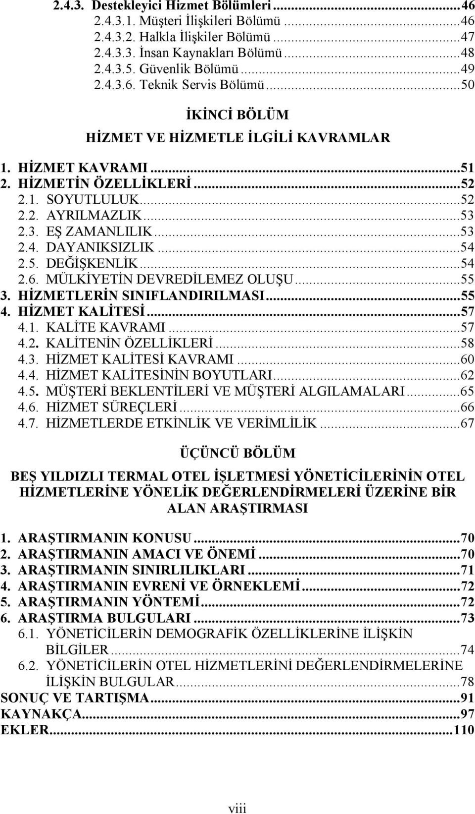 5. DEĞİŞKENLİK...54 2.6. MÜLKİYETİN DEVREDİLEMEZ OLUŞU...55 3. HİZMETLERİN SINIFLANDIRILMASI...55 4. HİZMET KALİTESİ...57 4.1. KALİTE KAVRAMI...57 4.2. KALİTENİN ÖZELLİKLERİ...58 4.3. HİZMET KALİTESİ KAVRAMI.