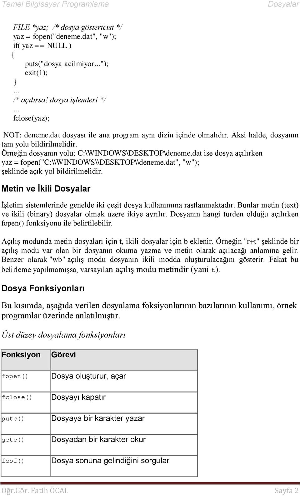 dat ise dosya açılırken yaz = fopen("c:\\windows\\desktop\\deneme.dat", "w"); şeklinde açık yol bildirilmelidir.