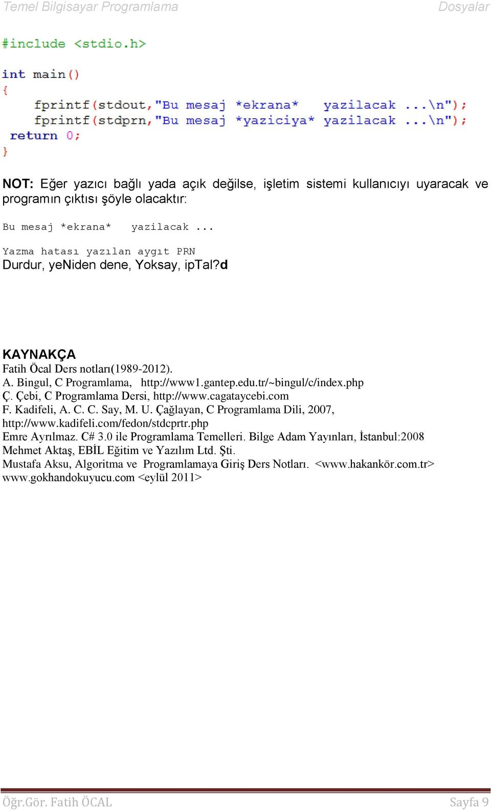 com F. Kadifeli, A. C. C. Say, M. U. Çağlayan, C Programlama Dili, 2007, http://www.kadifeli.com/fedon/stdcprtr.php Emre Ayrılmaz. C# 3.0 ile Programlama Temelleri.