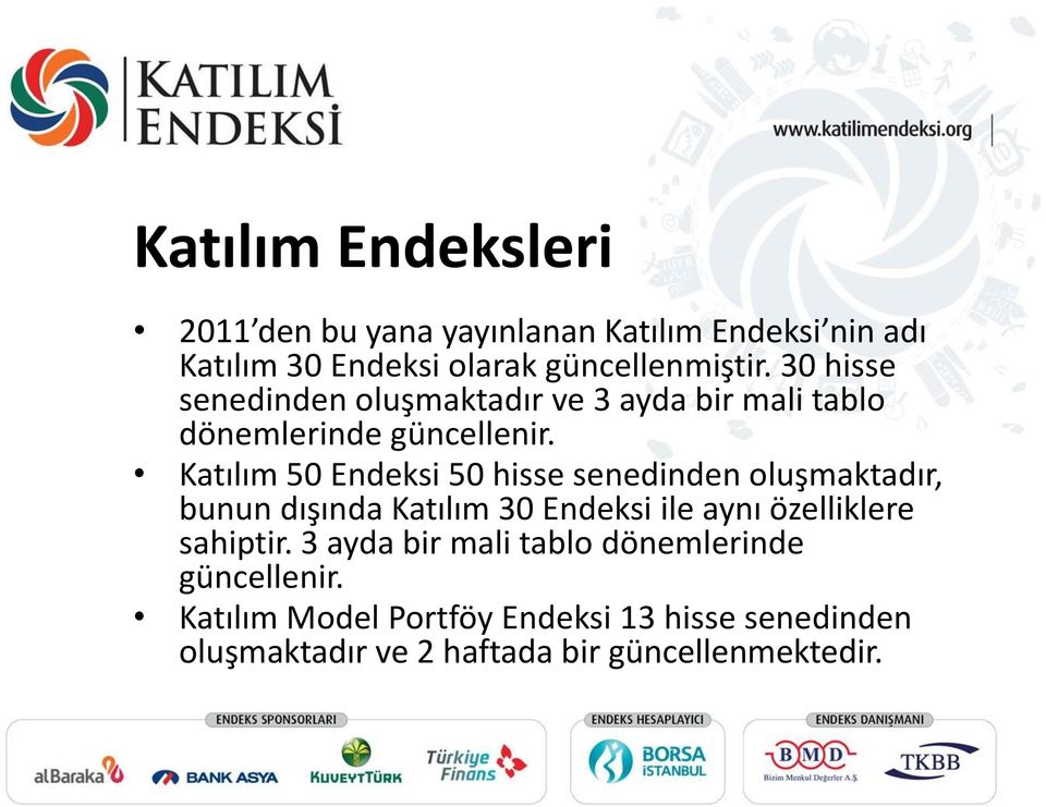 Katılım 50 Endeksi 50 hisse senedinden oluşmaktadır, bunun dışında Katılım 30 Endeksi ile aynı özelliklere sahiptir.