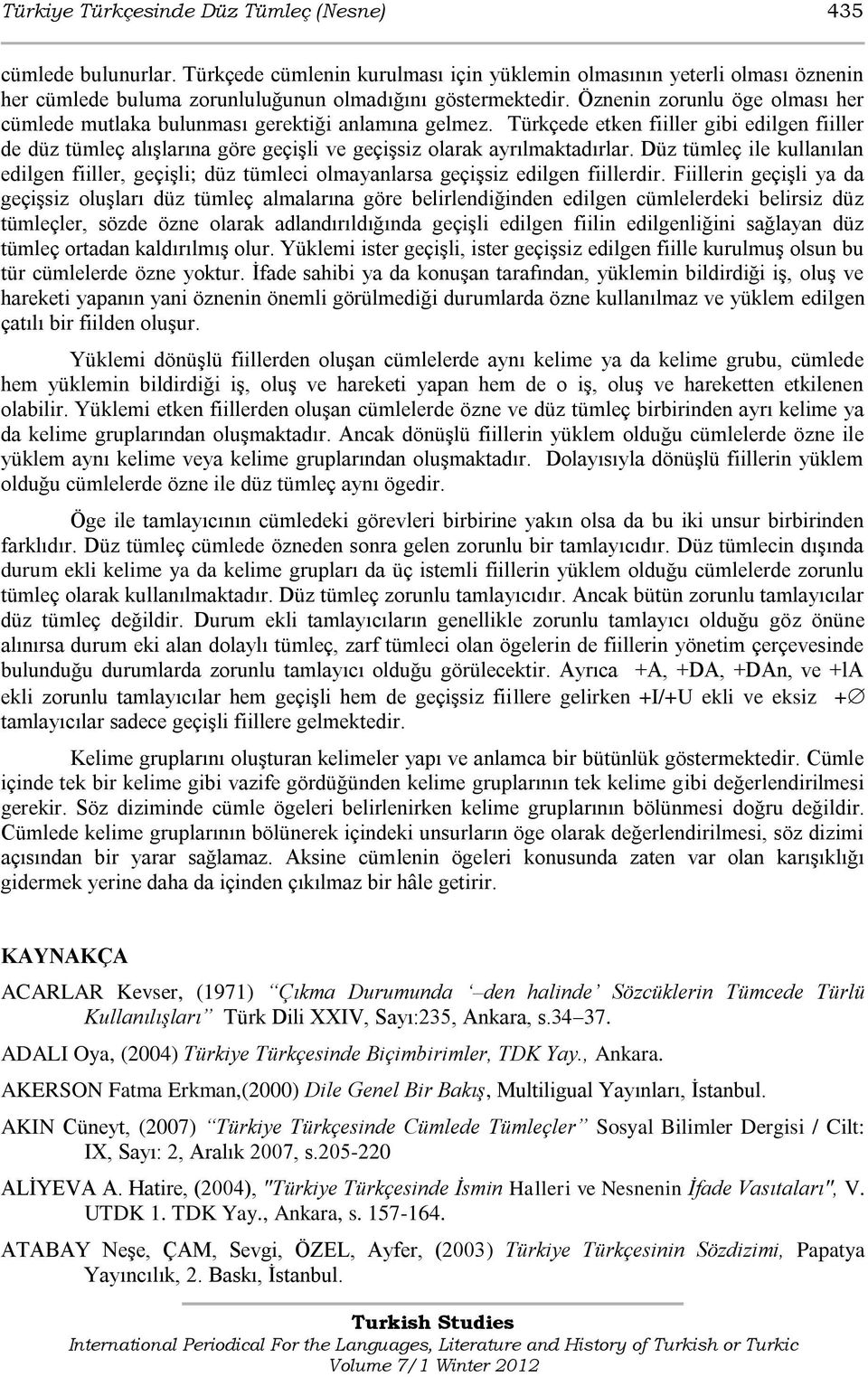 Türkçede etken fiiller gibi edilgen fiiller de düz tümleç alıģlarına göre geçiģli ve geçiģsiz olarak ayrılmaktadırlar.