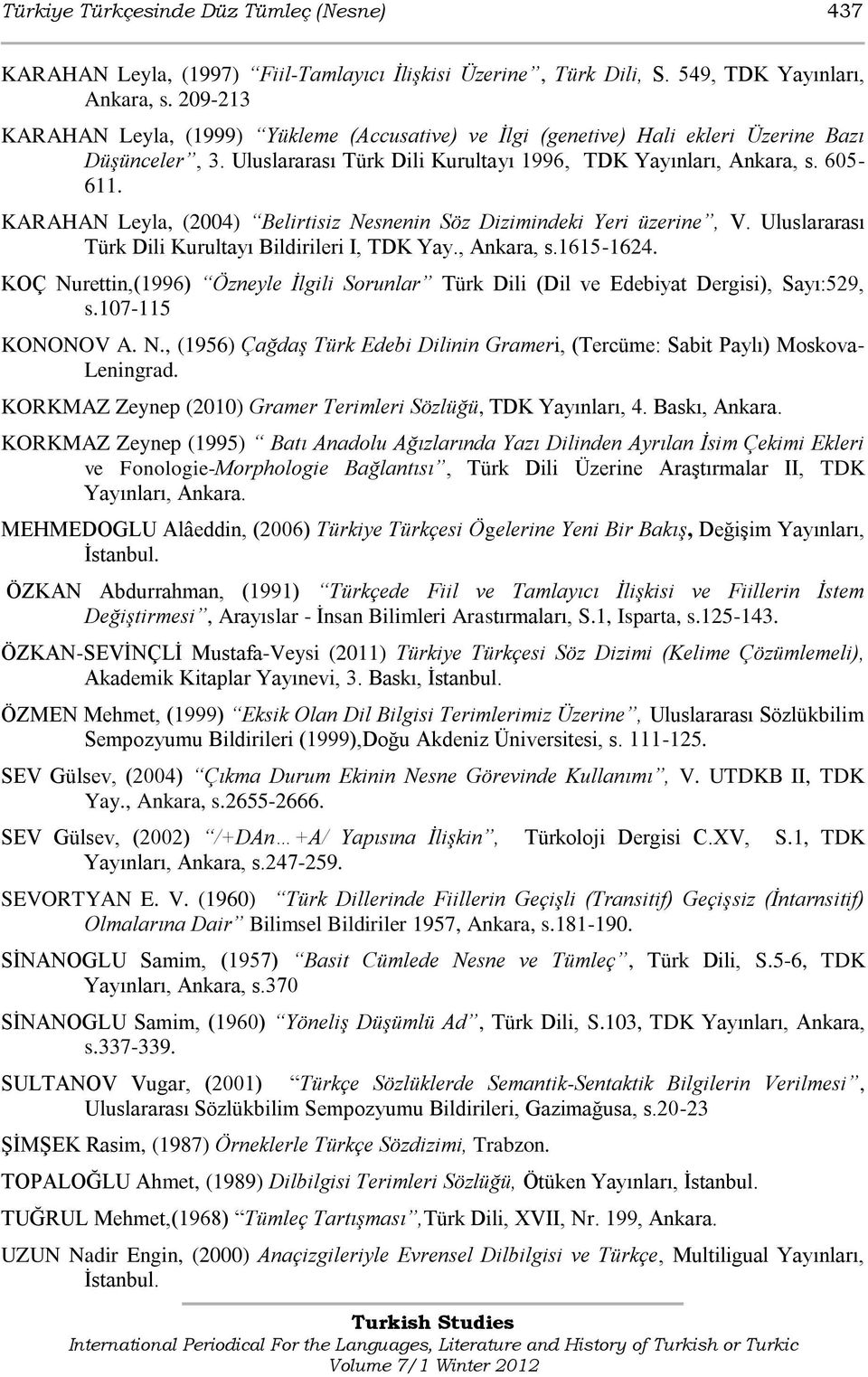 KARAHAN Leyla, (2004) Belirtisiz Nesnenin Söz Dizimindeki Yeri üzerine, V. Uluslararası Türk Dili Kurultayı Bildirileri I, TDK Yay., Ankara, s.1615-1624.