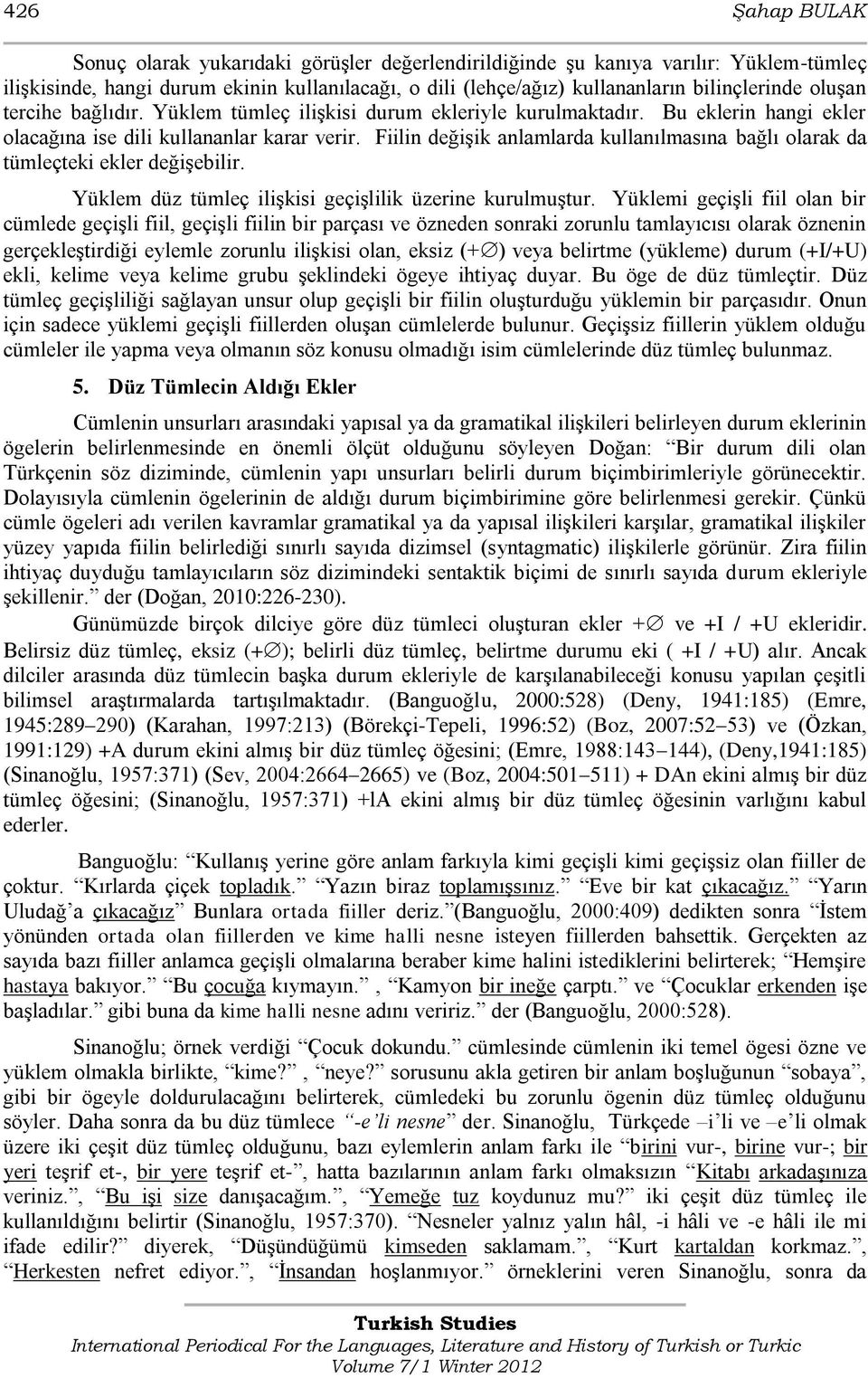 Fiilin değiģik anlamlarda kullanılmasına bağlı olarak da tümleçteki ekler değiģebilir. Yüklem düz tümleç iliģkisi geçiģlilik üzerine kurulmuģtur.