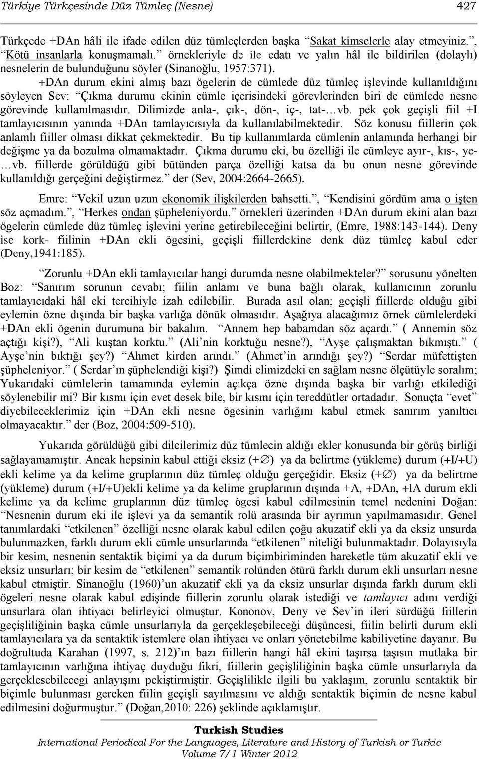 +DAn durum ekini almıģ bazı ögelerin de cümlede düz tümleç iģlevinde kullanıldığını söyleyen Sev: Çıkma durumu ekinin cümle içerisindeki görevlerinden biri de cümlede nesne görevinde kullanılmasıdır.