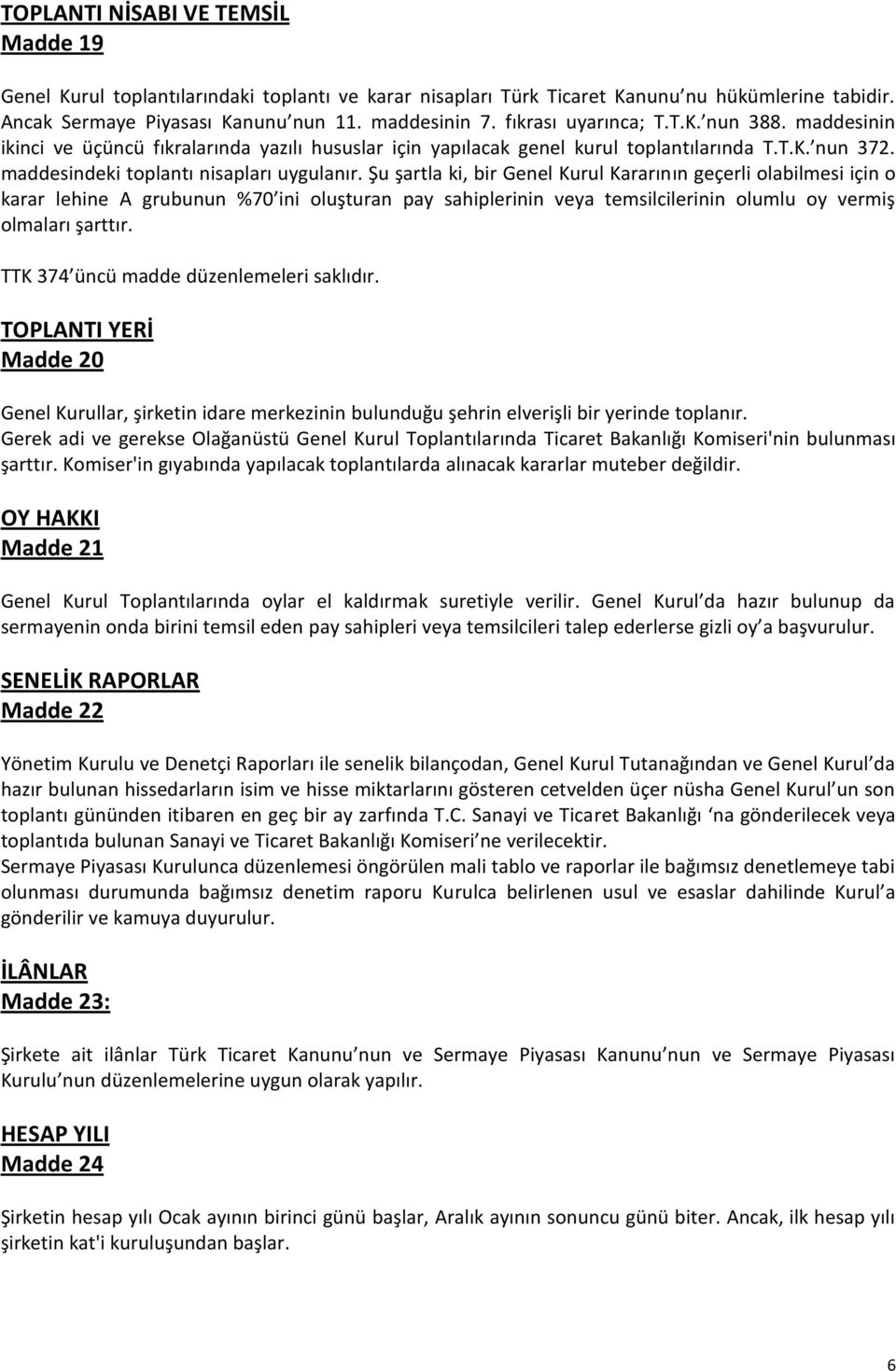 Şu şartla ki, bir Genel Kurul Kararının geçerli olabilmesi için o karar lehine A grubunun %70 ini oluşturan pay sahiplerinin veya temsilcilerinin olumlu oy vermiş olmaları şarttır.