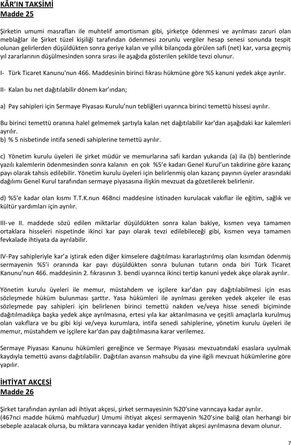 gösterilen şekilde tevzi olunur. I- Türk Ticaret Kanunu'nun 466. Maddesinin birinci fıkrası hükmüne göre %5 kanuni yedek akçe ayrılır.