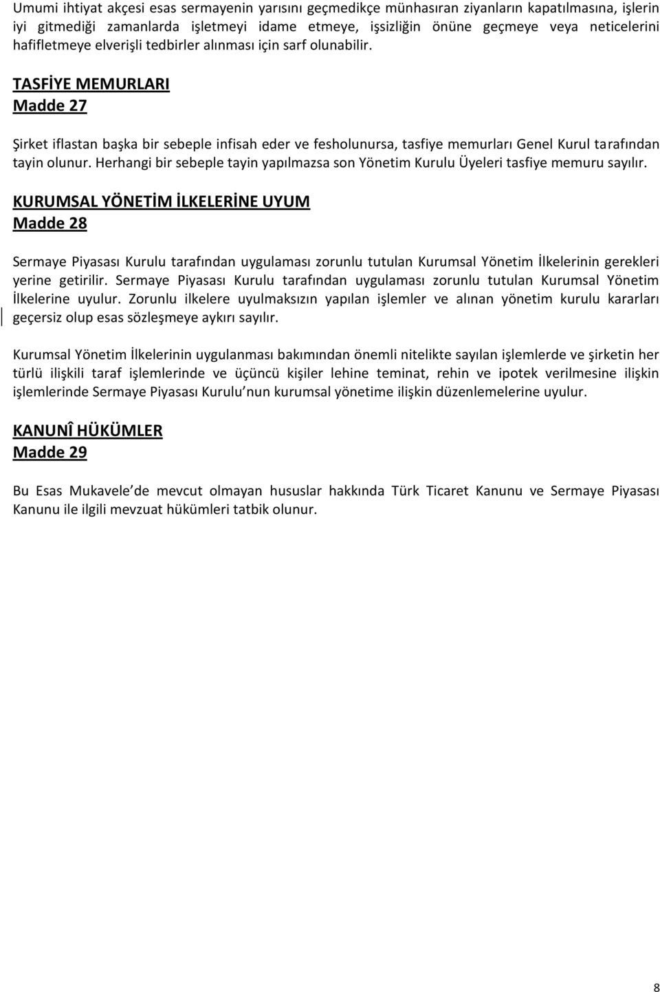 TASFİYE MEMURLARI Madde 27 Şirket iflastan başka bir sebeple infisah eder ve fesholunursa, tasfiye memurları Genel Kurul tarafından tayin olunur.