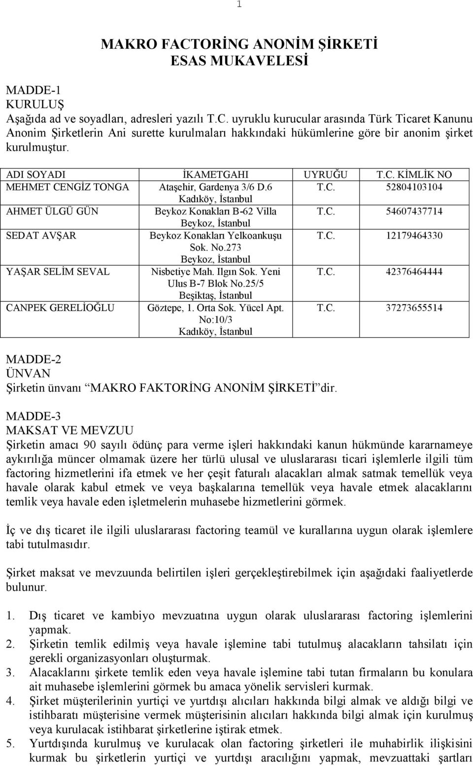 C. 12179464330 Sok. No.273 Beykoz, İstanbul YAŞAR SELİM SEVAL Nisbetiye Mah. Ilgın Sok. Yeni T.C. 42376464444 Ulus B-7 Blok No.25/5 Beşiktaş, İstanbul CANPEK GERELİOĞLU Göztepe, 1. Orta Sok.