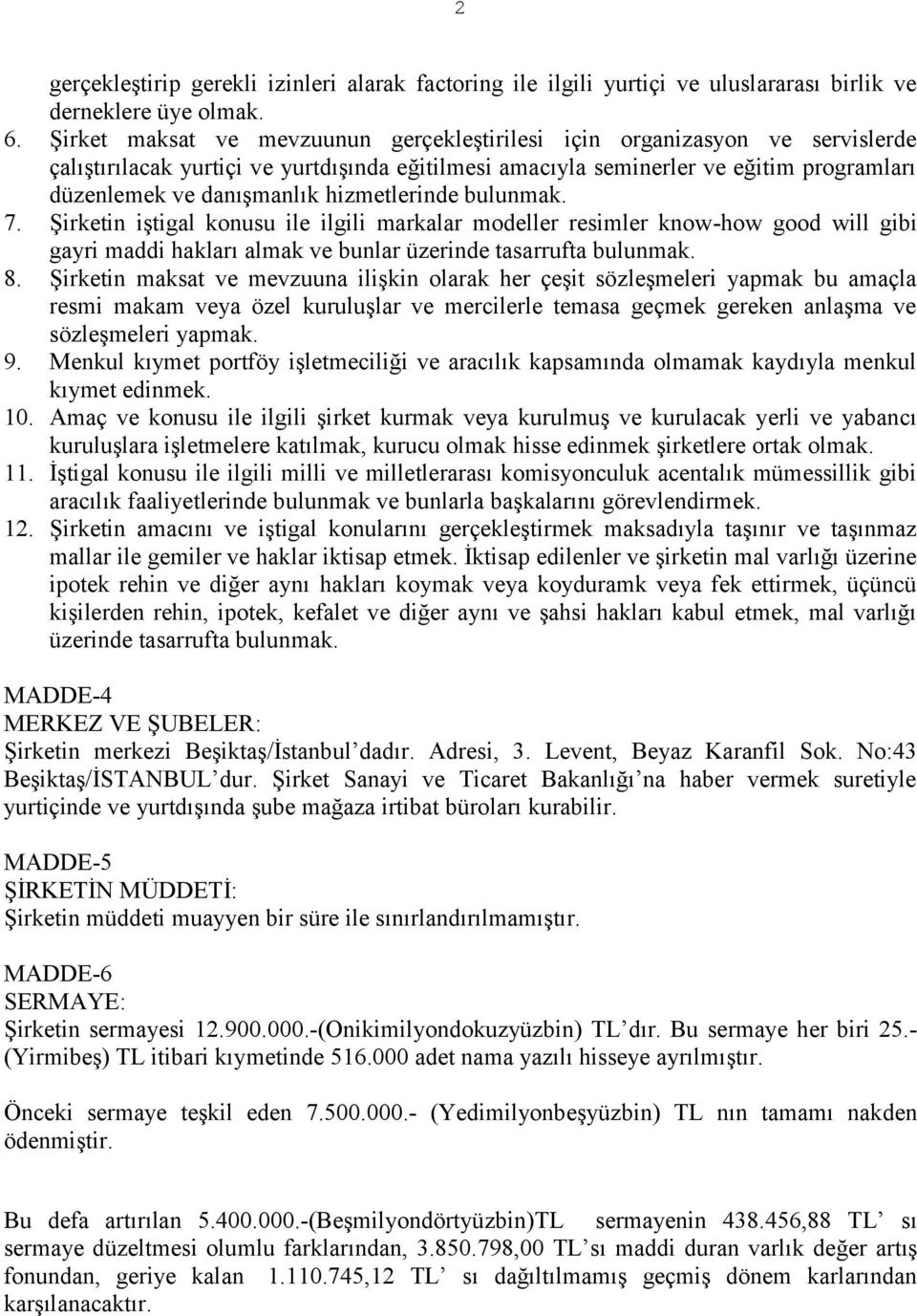 hizmetlerinde bulunmak. 7. Şirketin iştigal konusu ile ilgili markalar modeller resimler know-how good will gibi gayri maddi hakları almak ve bunlar üzerinde tasarrufta bulunmak. 8.