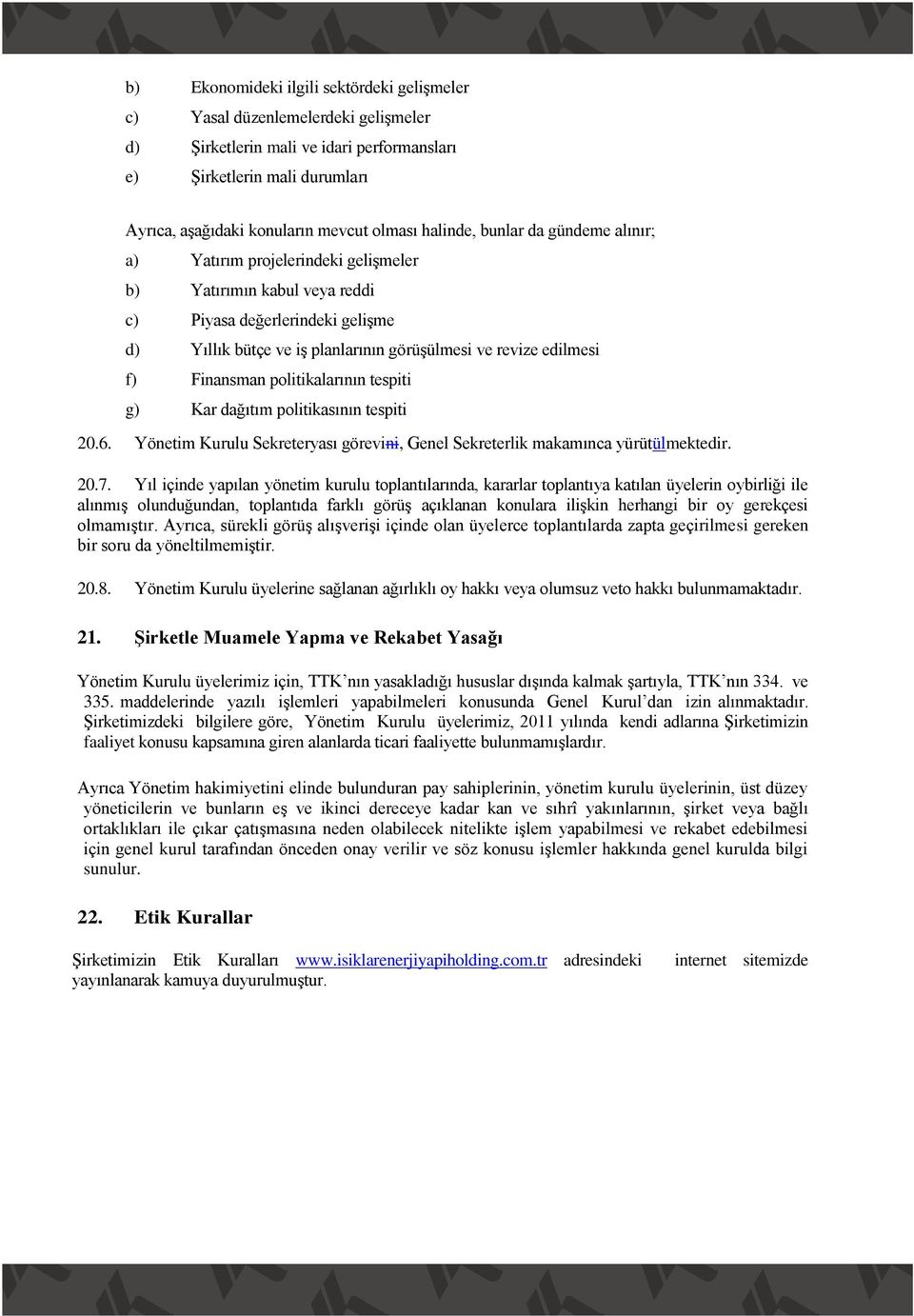 f) Finansman politikalarının tespiti g) Kar dağıtım politikasının tespiti 20.6. Yönetim Kurulu Sekreteryası görevini, Genel Sekreterlik makamınca yürütülmektedir. 20.7.