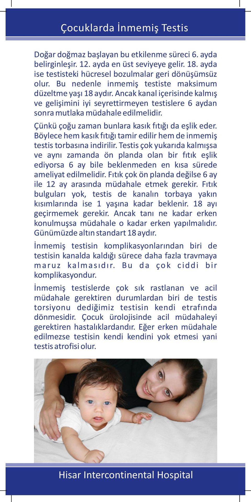 Çünkü çoğu zaman bunlara kasık fıtığı da eşlik eder. Böylece hem kasık fıtığı tamir edilir hem de inmemiş testis torbasına indirilir.