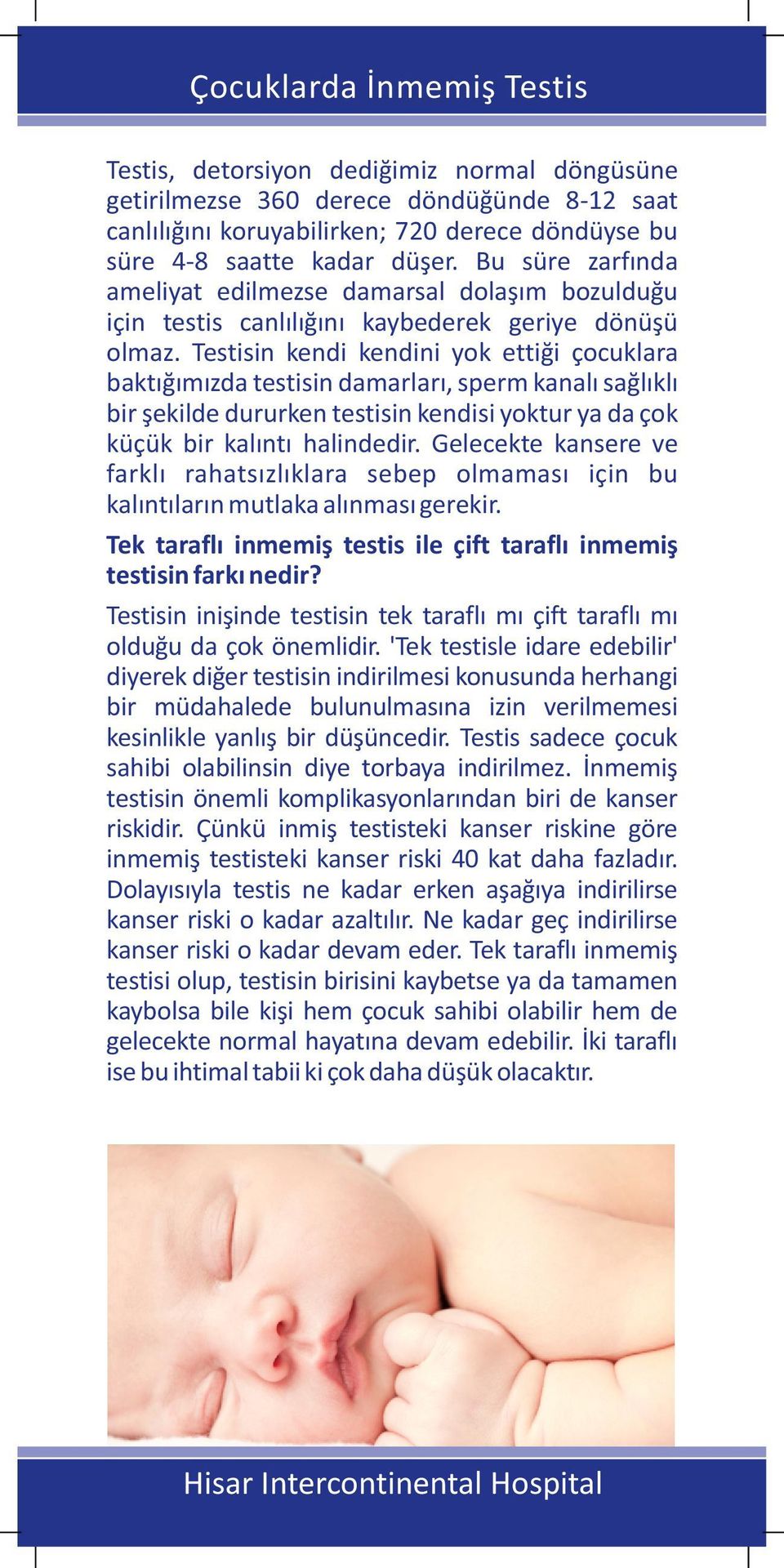 Testisin kendi kendini yok ettiği çocuklara baktığımızda testisin damarları, sperm kanalı sağlıklı bir şekilde dururken testisin kendisi yoktur ya da çok küçük bir kalıntı halindedir.