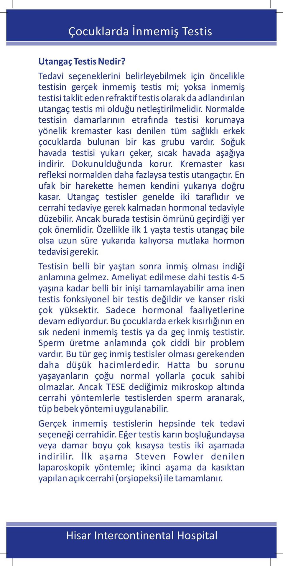 netleştirilmelidir. Normalde testisin damarlarının etrafında testisi korumaya yönelik kremaster kası denilen tüm sağlıklı erkek çocuklarda bulunan bir kas grubu vardır.