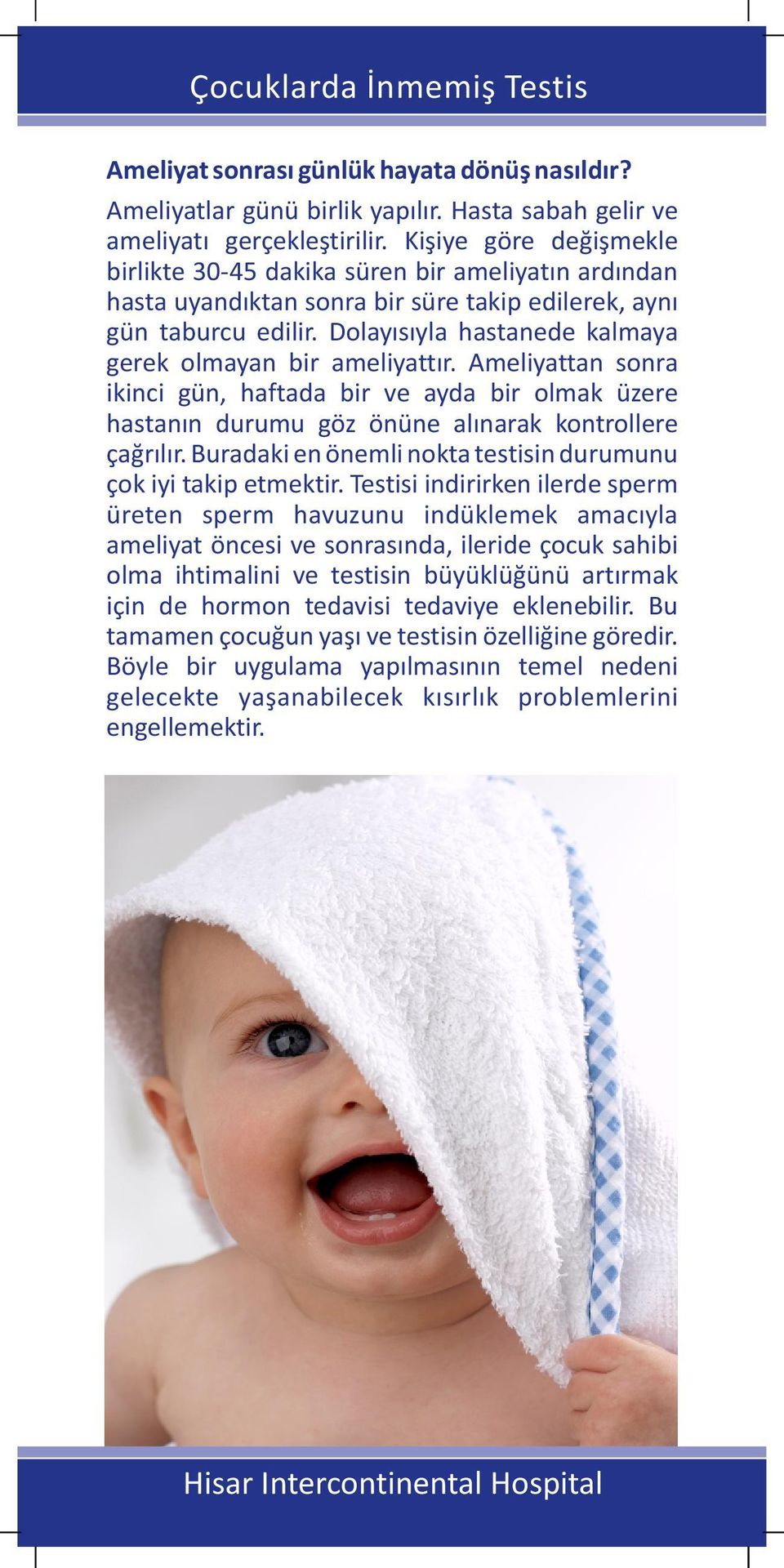 Dolayısıyla hastanede kalmaya gerek olmayan bir ameliyattır. Ameliyattan sonra ikinci gün, haftada bir ve ayda bir olmak üzere hastanın durumu göz önüne alınarak kontrollere çağrılır.