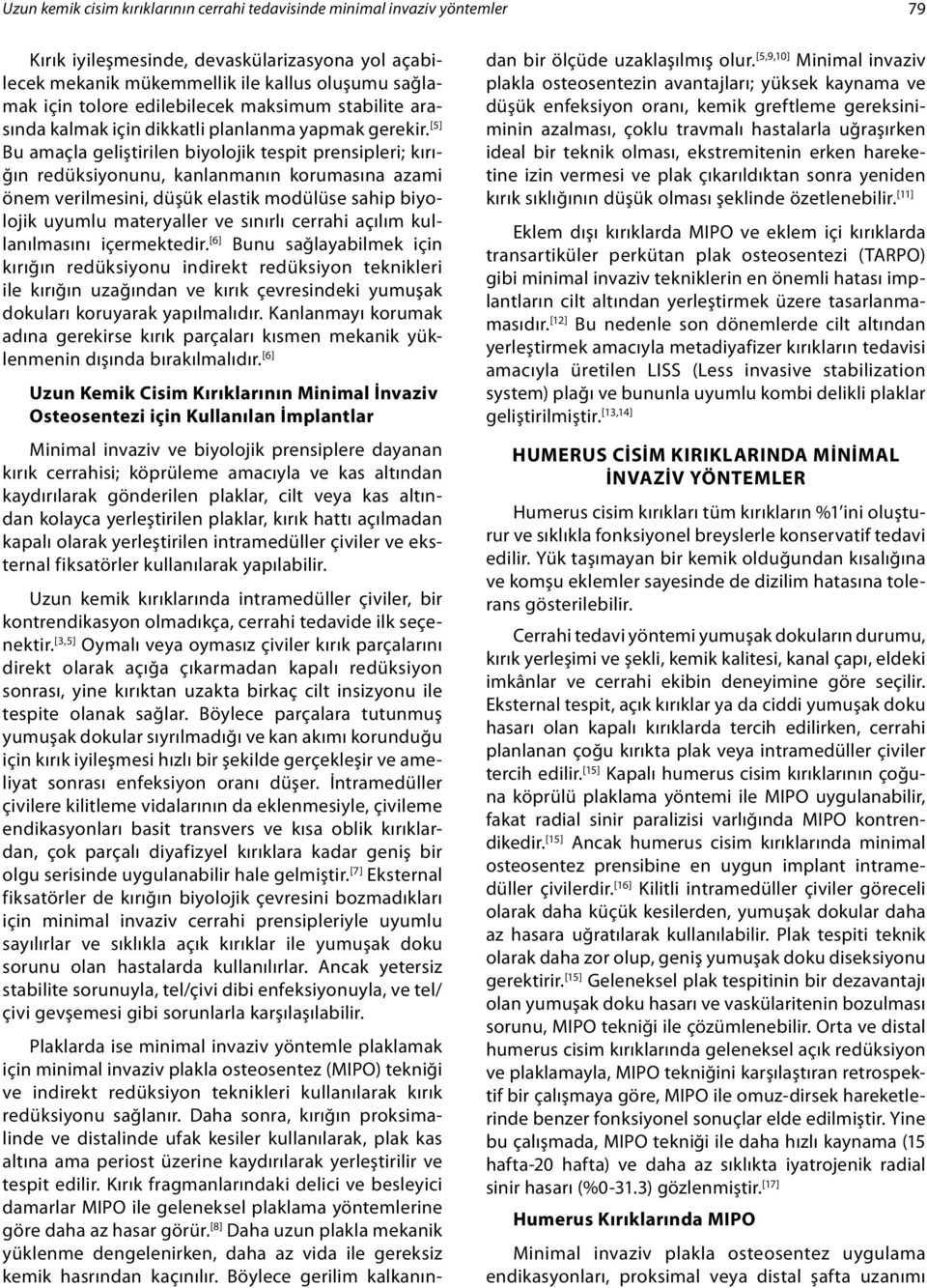 [5] Bu amaçla geliştirilen biyolojik tespit prensipleri; kırığın redüksiyonunu, kanlanmanın korumasına azami önem verilmesini, düşük elastik modülüse sahip biyolojik uyumlu materyaller ve sınırlı